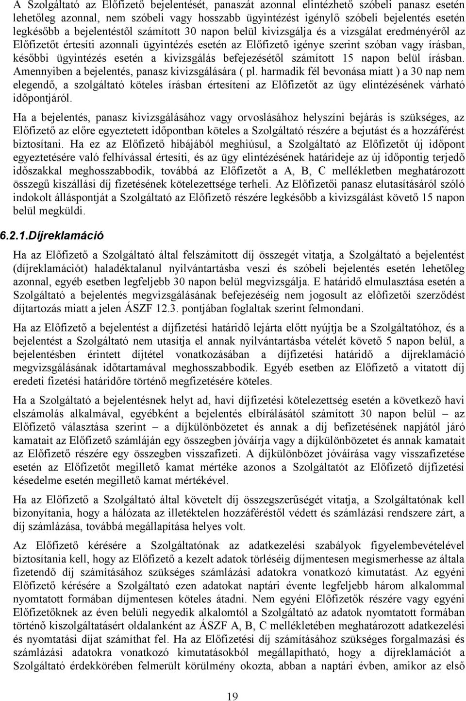 esetén a kivizsgálás befejezésétől számított 15 napon belül írásban. Amennyiben a bejelentés, panasz kivizsgálására ( pl.