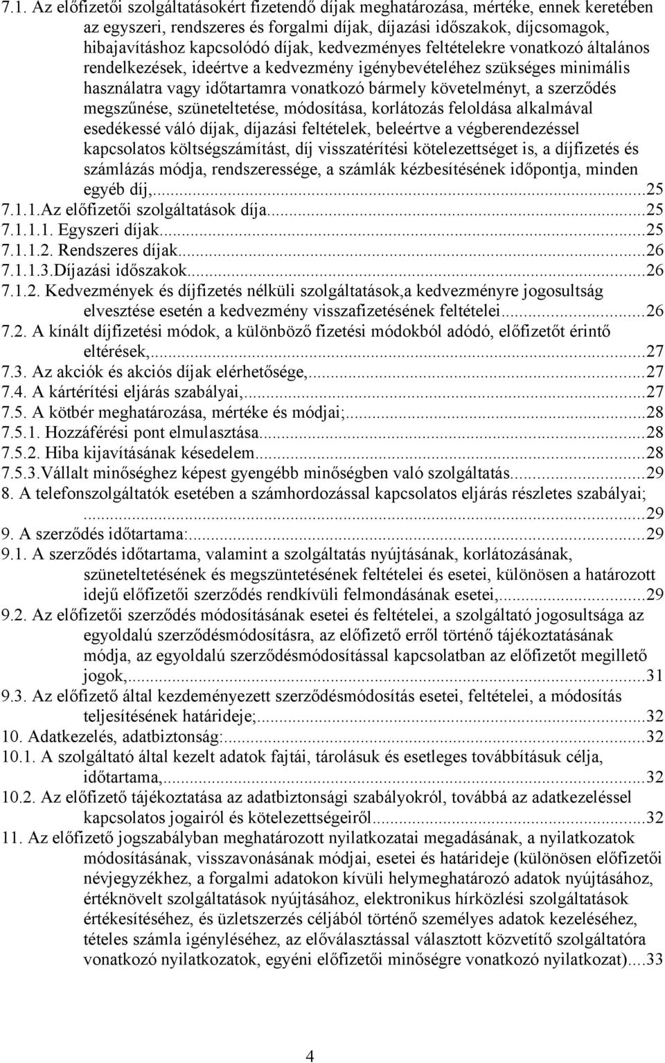 megszűnése, szüneteltetése, módosítása, korlátozás feloldása alkalmával esedékessé váló díjak, díjazási feltételek, beleértve a végberendezéssel kapcsolatos költségszámítást, díj visszatérítési