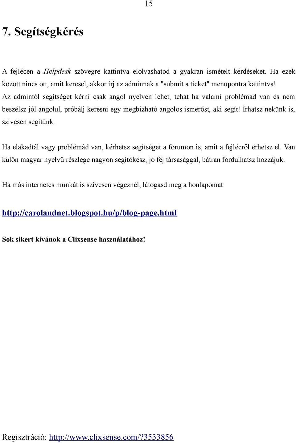 Az admintól segítséget kérni csak angol nyelven lehet, tehát ha valami problémád van és nem beszélsz jól angolul, próbálj keresni egy megbízható angolos ismerőst, aki segít!