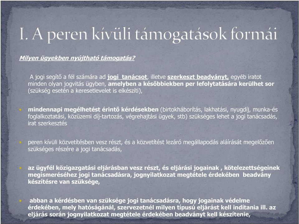 keresetlevelet is elkészíti), mindennapi megélhetést érintő kérdésekben (birtokháborítás, lakhatási, nyugdíj, munka-és foglalkoztatási, közüzemi díj-tartozás, végrehajtási ügyek, stb) szükséges lehet