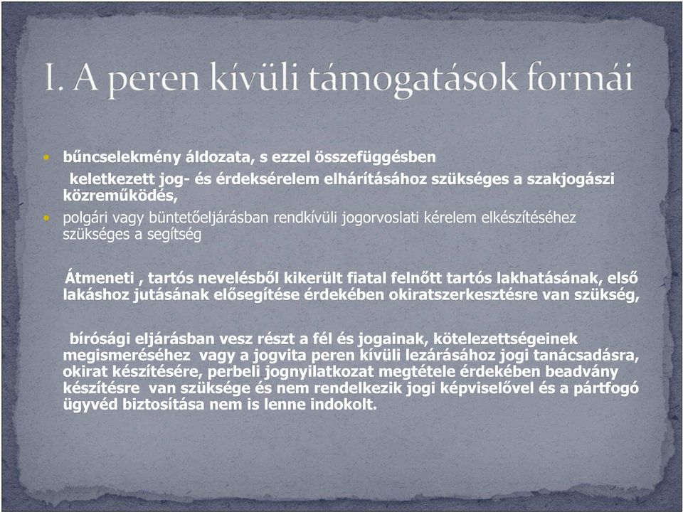 okiratszerkesztésre van szükség, bírósági eljárásban vesz részt a fél és jogainak, kötelezettségeinek megismeréséhez vagy a jogvita peren kívüli lezárásához jogi tanácsadásra,