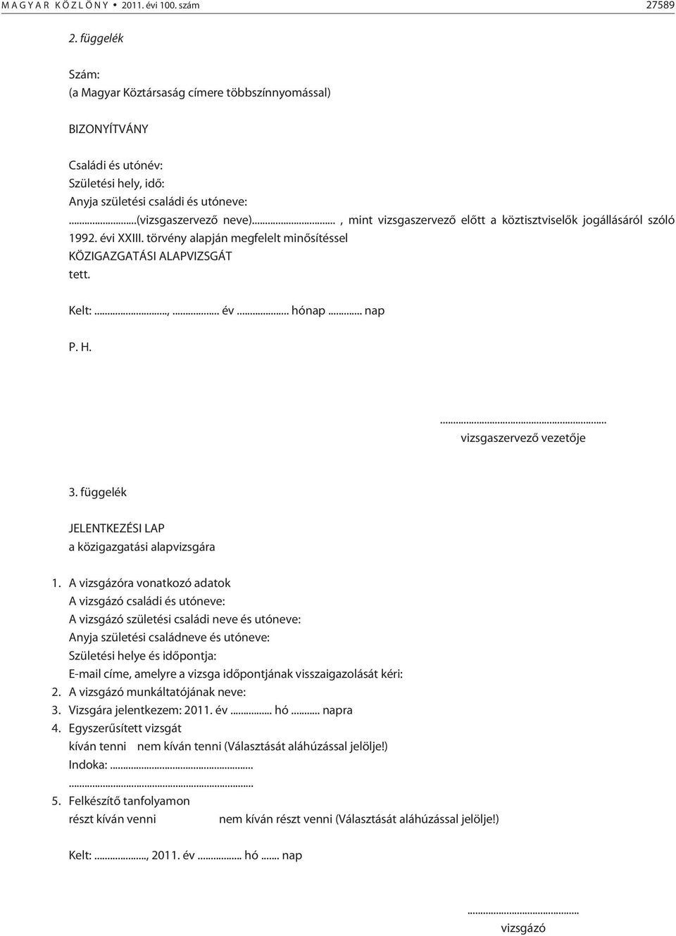 .., mint vizsgaszervezõ elõtt a köztisztviselõk jogállásáról szóló 1992. évi XXIII. törvény alapján megfelelt minõsítéssel KÖZIGAZGATÁSI ALAPVIZSGÁT tett. Kelt:...,... év... hónap... nap P. H.