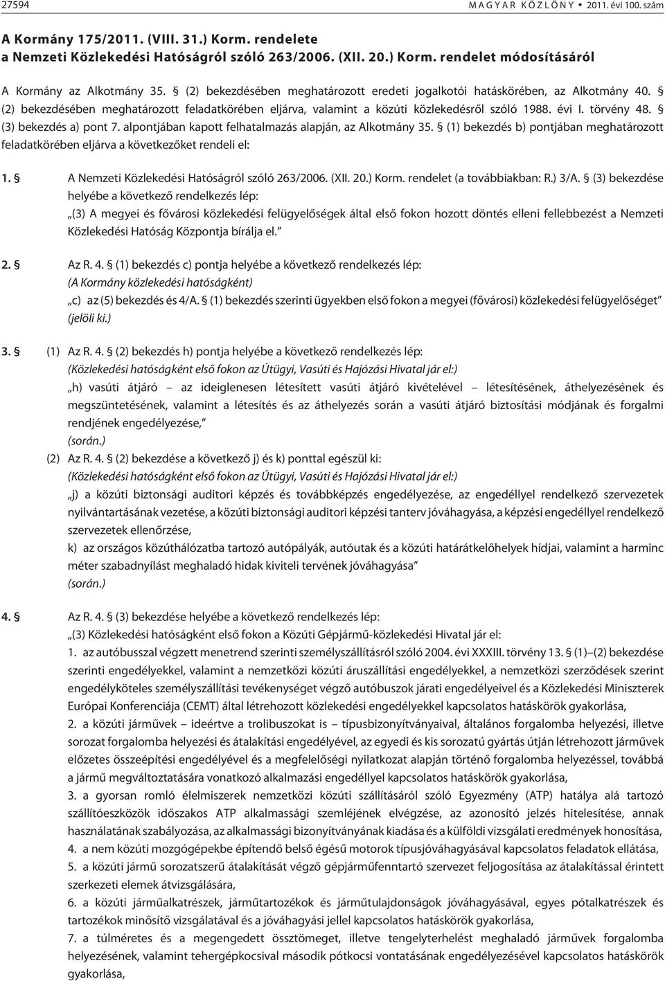 (3) bekezdés a) pont 7. alpontjában kapott felhatalmazás alapján, az Alkotmány 35. (1) bekezdés b) pontjában meghatározott feladatkörében eljárva a következõket rendeli el: 1.