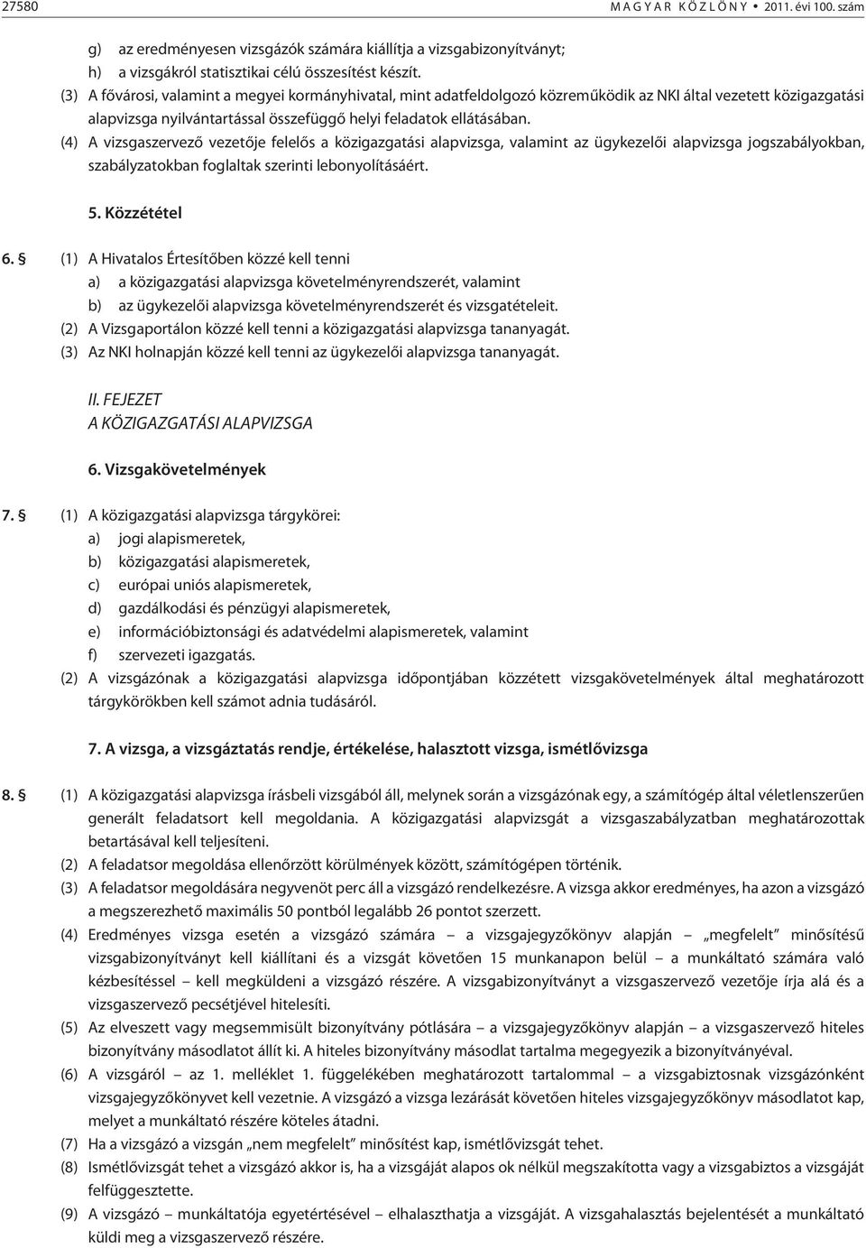 (4) A vizsgaszervezõ vezetõje felelõs a közigazgatási alapvizsga, valamint az ügykezelõi alapvizsga jogszabályokban, szabályzatokban foglaltak szerinti lebonyolításáért. 5. Közzététel 6.
