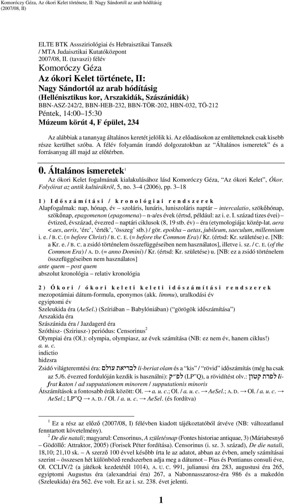Péntek, 14:00 15:30 Múzeum körút 4, F épület, 234 Az alábbiak a tananyag általános keretét jelölik ki. Az elıadásokon az említetteknek csak kisebb része kerülhet szóba.