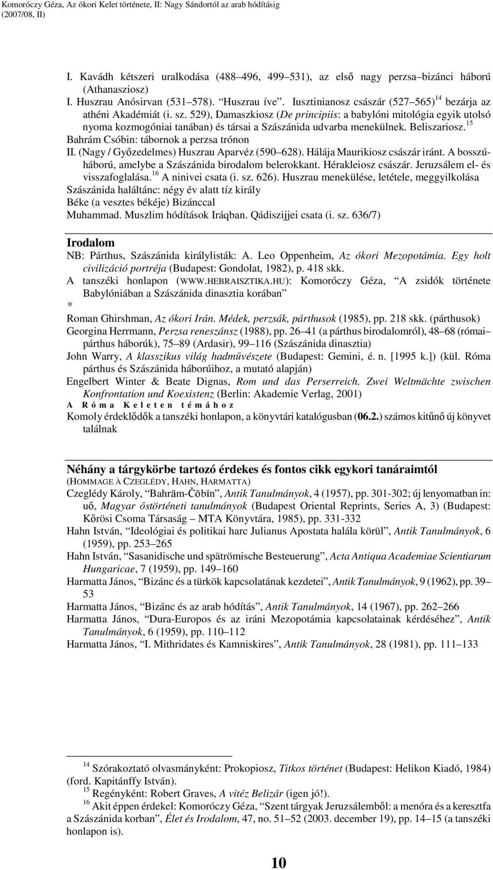 529), Damaszkiosz (De principiis: a babylóni mitológia egyik utolsó nyoma kozmogóniai tanában) és társai a Szászánida udvarba menekülnek. Beliszariosz. 15 Bahrám Csóbin: tábornok a perzsa trónon II.