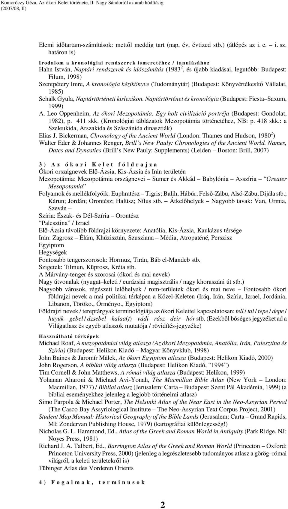 Filum, 1998) Szentpétery Imre, A kronológia kézikönyve (Tudománytár) (Budapest: Könyvértékesítı Vállalat, 1985) Schalk Gyula, Naptártörténeti kislexikon.