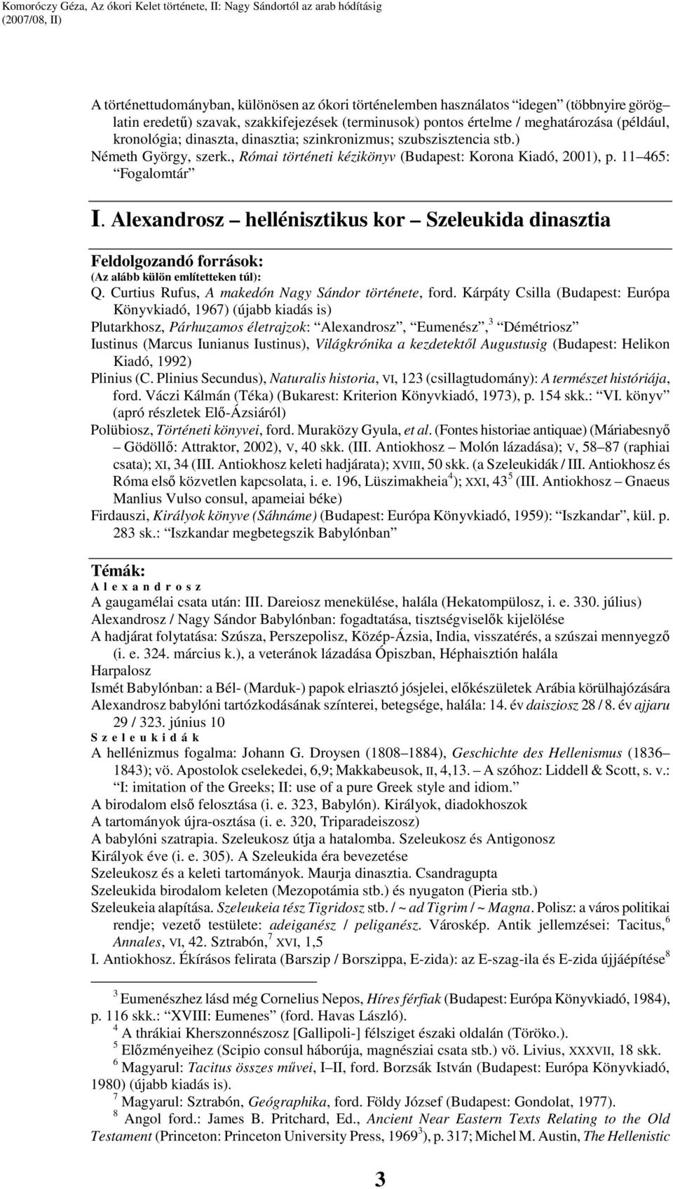 Alexandrosz hellénisztikus kor Szeleukida dinasztia Feldolgozandó források: (Az alább külön említetteken túl): Q. Curtius Rufus, A makedón Nagy Sándor története, ford.
