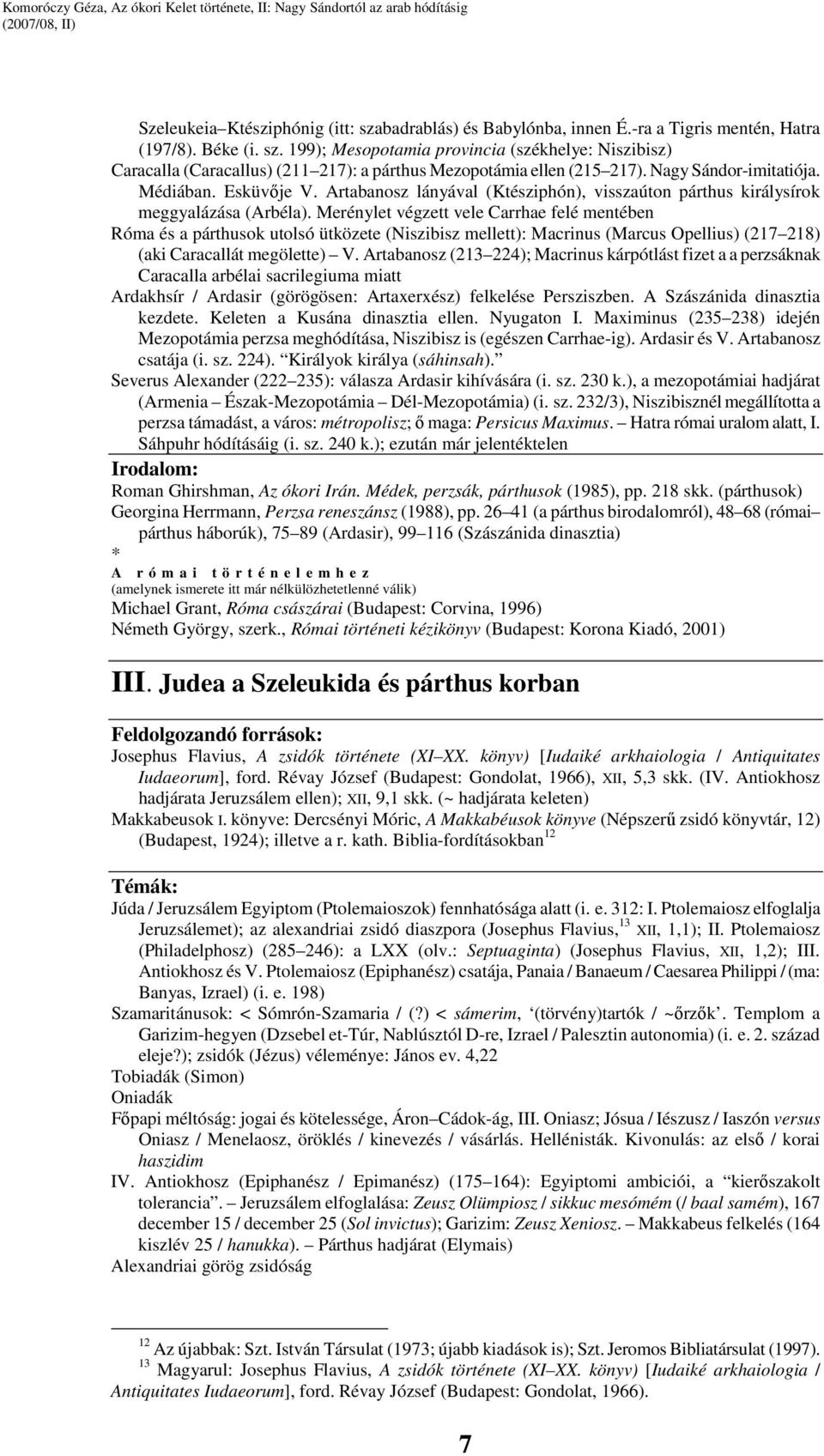 Merénylet végzett vele Carrhae felé mentében Róma és a párthusok utolsó ütközete (Niszibisz mellett): Macrinus (Marcus Opellius) (217 218) (aki Caracallát megölette) V.
