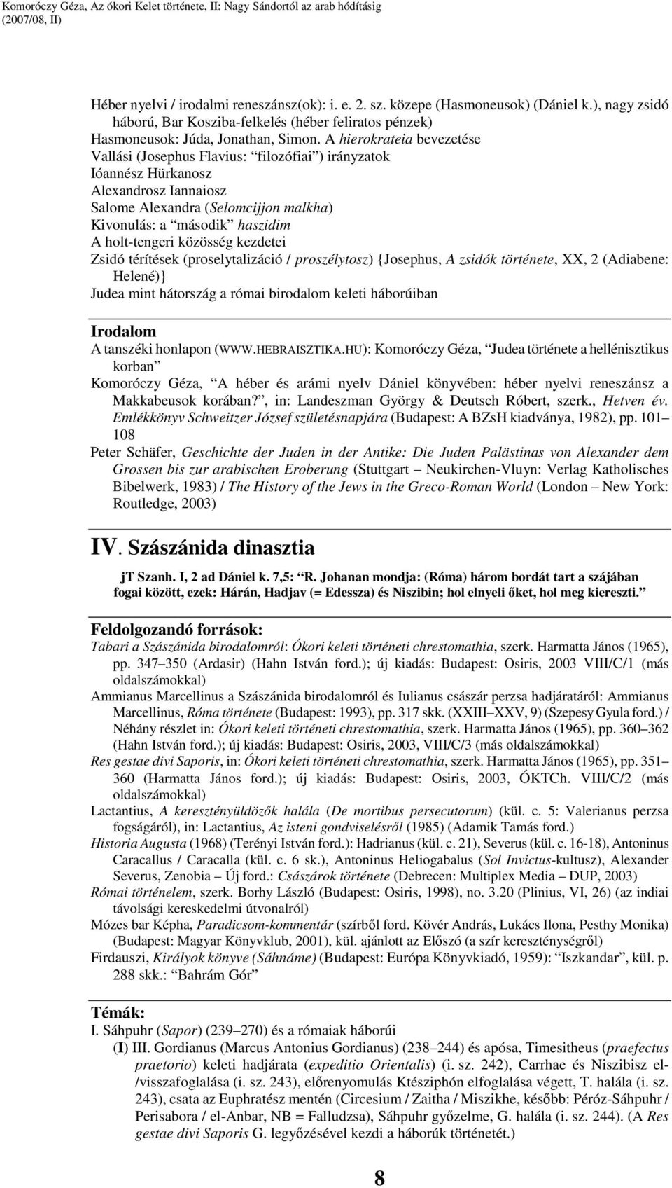 holt-tengeri közösség kezdetei Zsidó térítések (proselytalizáció / proszélytosz) {Josephus, A zsidók története, XX, 2 (Adiabene: Helené)} Judea mint hátország a római birodalom keleti háborúiban