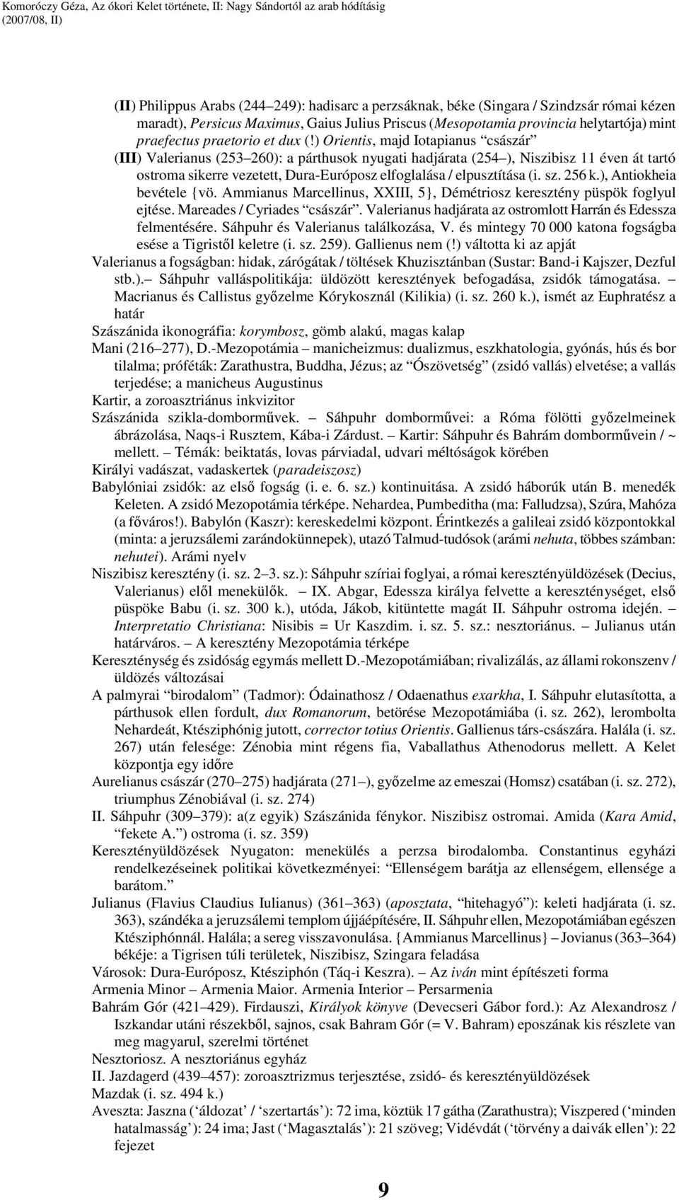 ) Orientis, majd Iotapianus császár (III) Valerianus (253 260): a párthusok nyugati hadjárata (254 ), Niszibisz 11 éven át tartó ostroma sikerre vezetett, Dura-Európosz elfoglalása / elpusztítása (i.