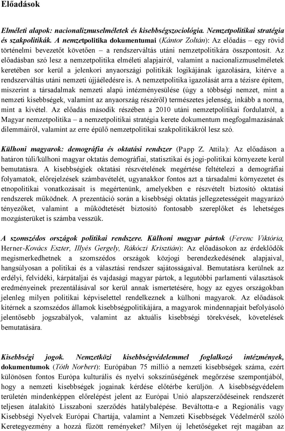 Az előadásban szó lesz a nemzetpolitika elméleti alapjairól, valamint a nacionalizmuselméletek keretében sor kerül a jelenkori anyaországi politikák logikájának igazolására, kitérve a rendszerváltás