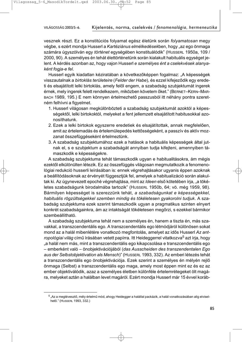 konstituálódik (HUSSERL 1950a, 109 / 2000, 90). A személyes én tehát élettörténetünk során kialakult habituális egységet jelent.