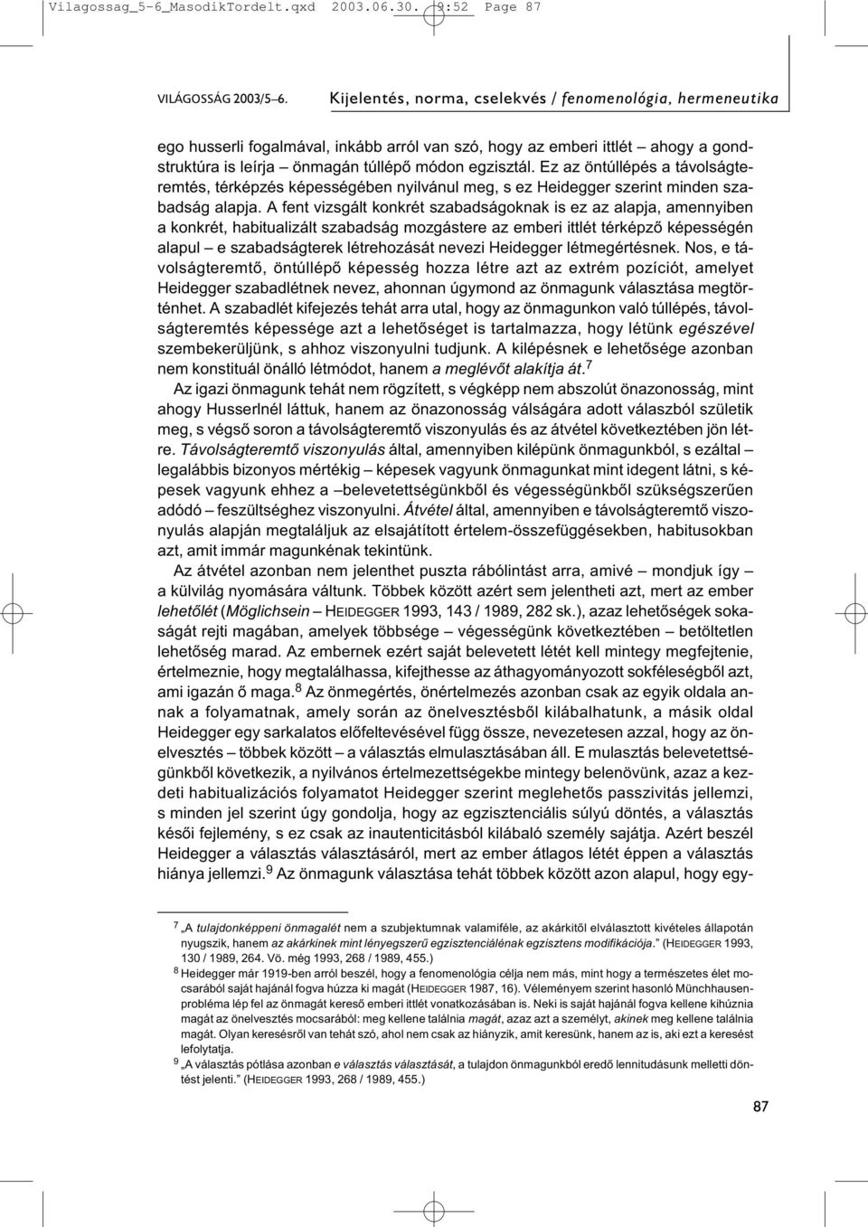 Ez az öntúllépés a távolságteremtés, térképzés képességében nyilvánul meg, s ez Heidegger szerint minden szabadság alapja.
