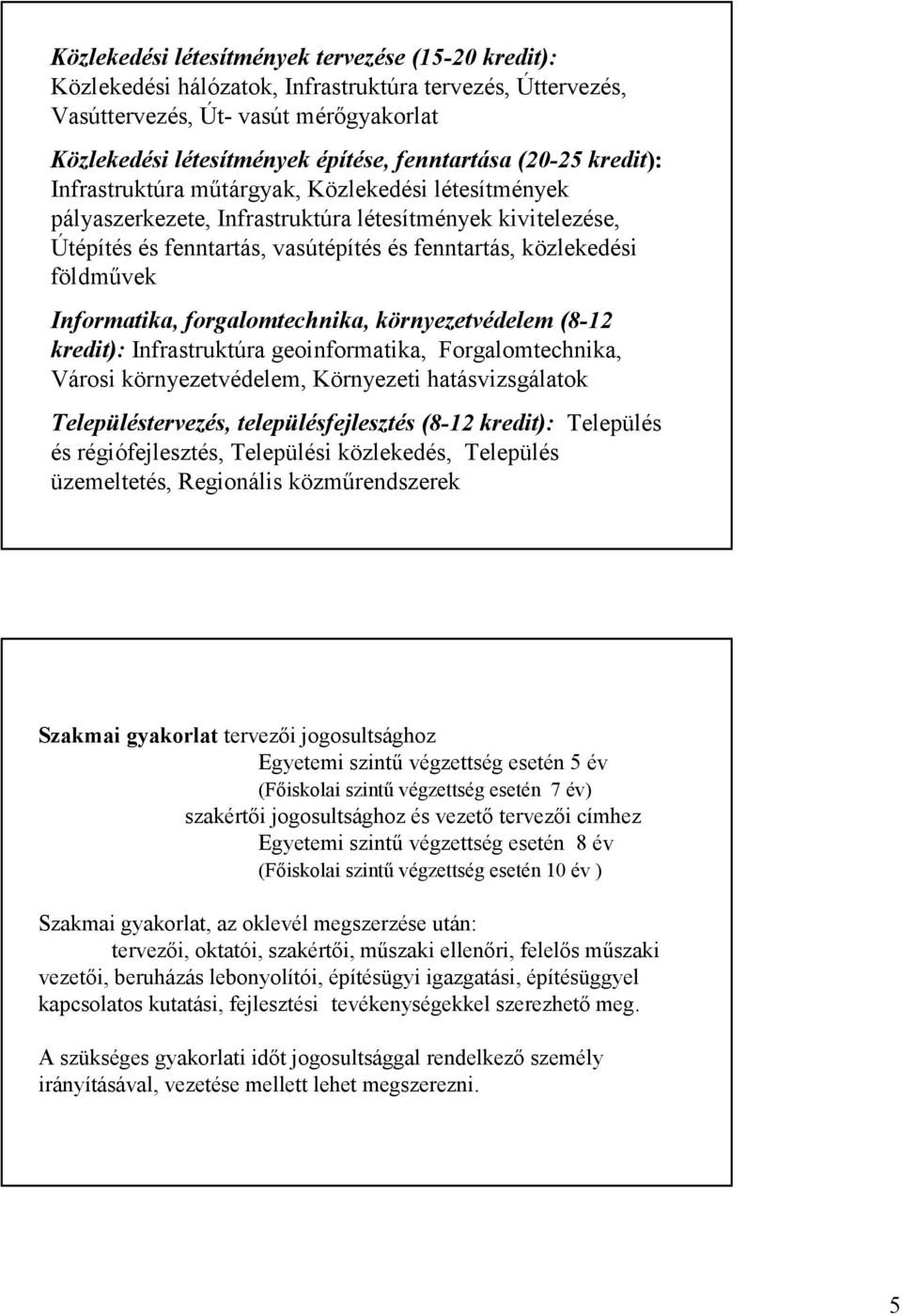 földmővek Informatika, forgalomtechnika, környezetvédelem (8-12 kredit): Infrastruktúra geoinformatika, Forgalomtechnika, Városi környezetvédelem, Környezeti hatásvizsgálatok Településtervezés,