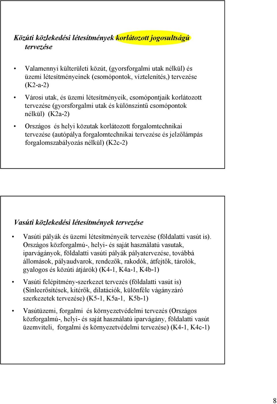 tervezése (autópálya forgalomtechnikai tervezése és jelzılámpás forgalomszabályozás nélkül) (K2c-2) Vasúti közlekedési létesítmények tervezése Vasúti pályák és üzemi létesítményeik tervezése