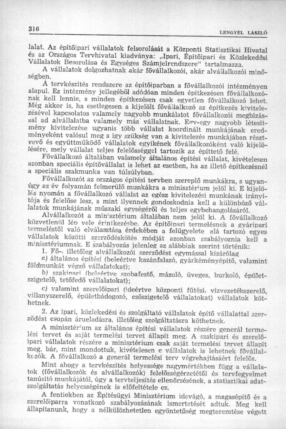 tartalmazza. A vállalatok dolgozhatnak akár fővállalkozói, akár alvállalkozói minőségben. A tervkészítés rendszere az építőiparban a fővállalkozói intézményen alapul.