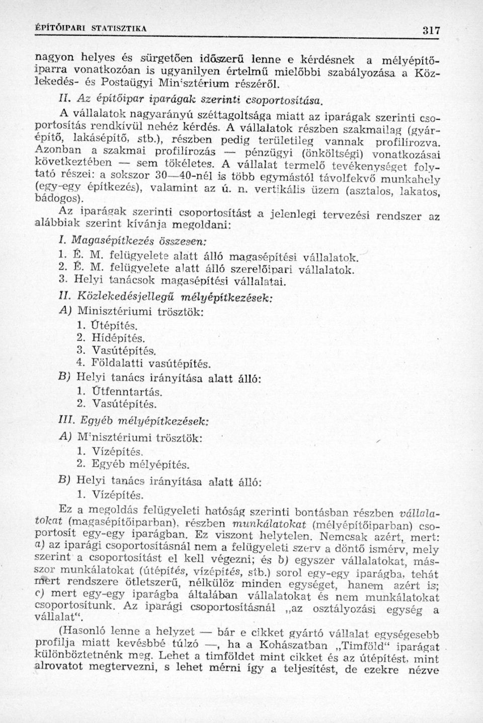 A vállalatok részben szakmailag (gyárépítő, lakásépítő, stb.), részben pedig területileg vannak profilírozva.