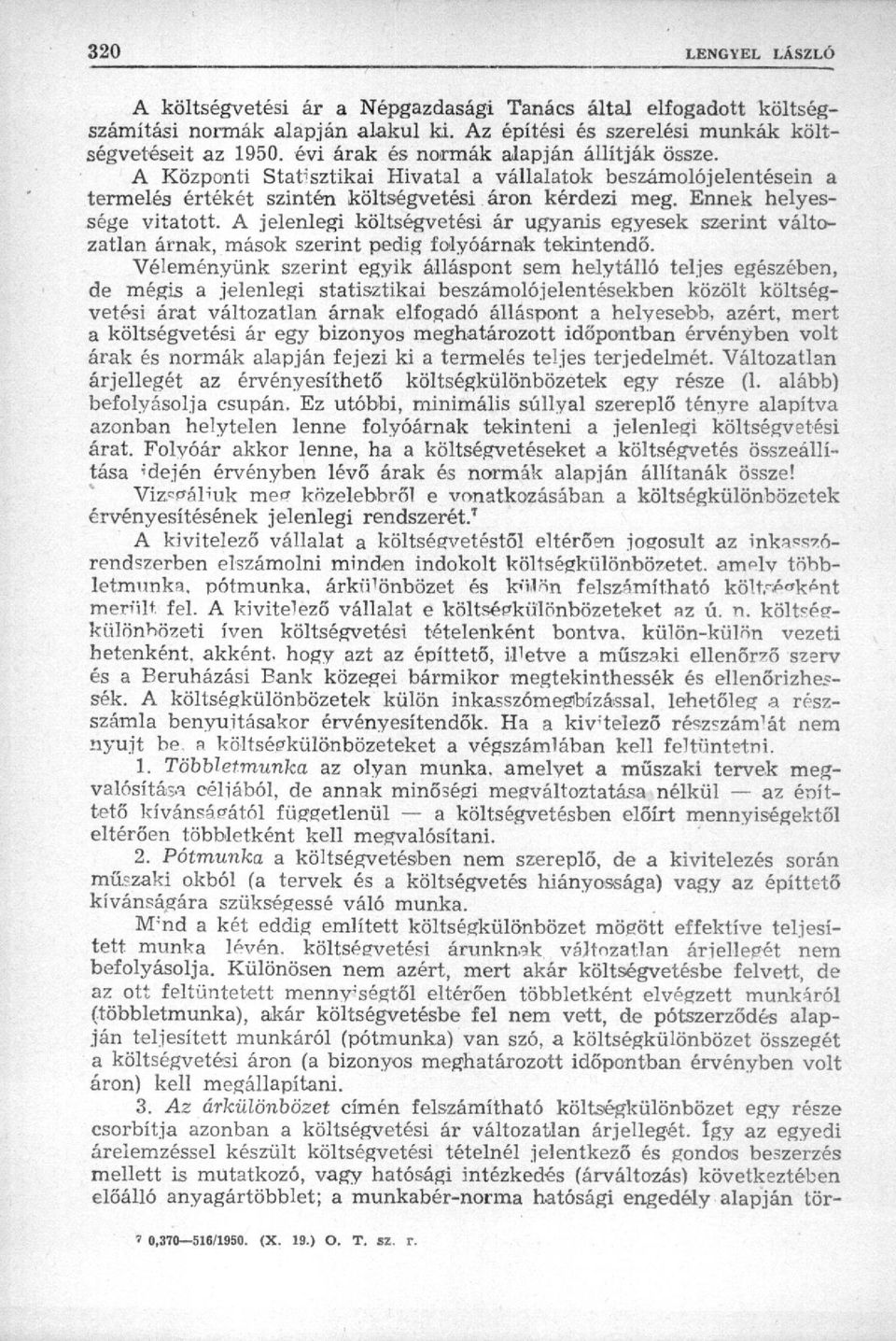 A jelenlegi költségvetési ár ugyanis egyesek szerint változatlan árnak, mások szerint pedig folyóárnak tekintendő.