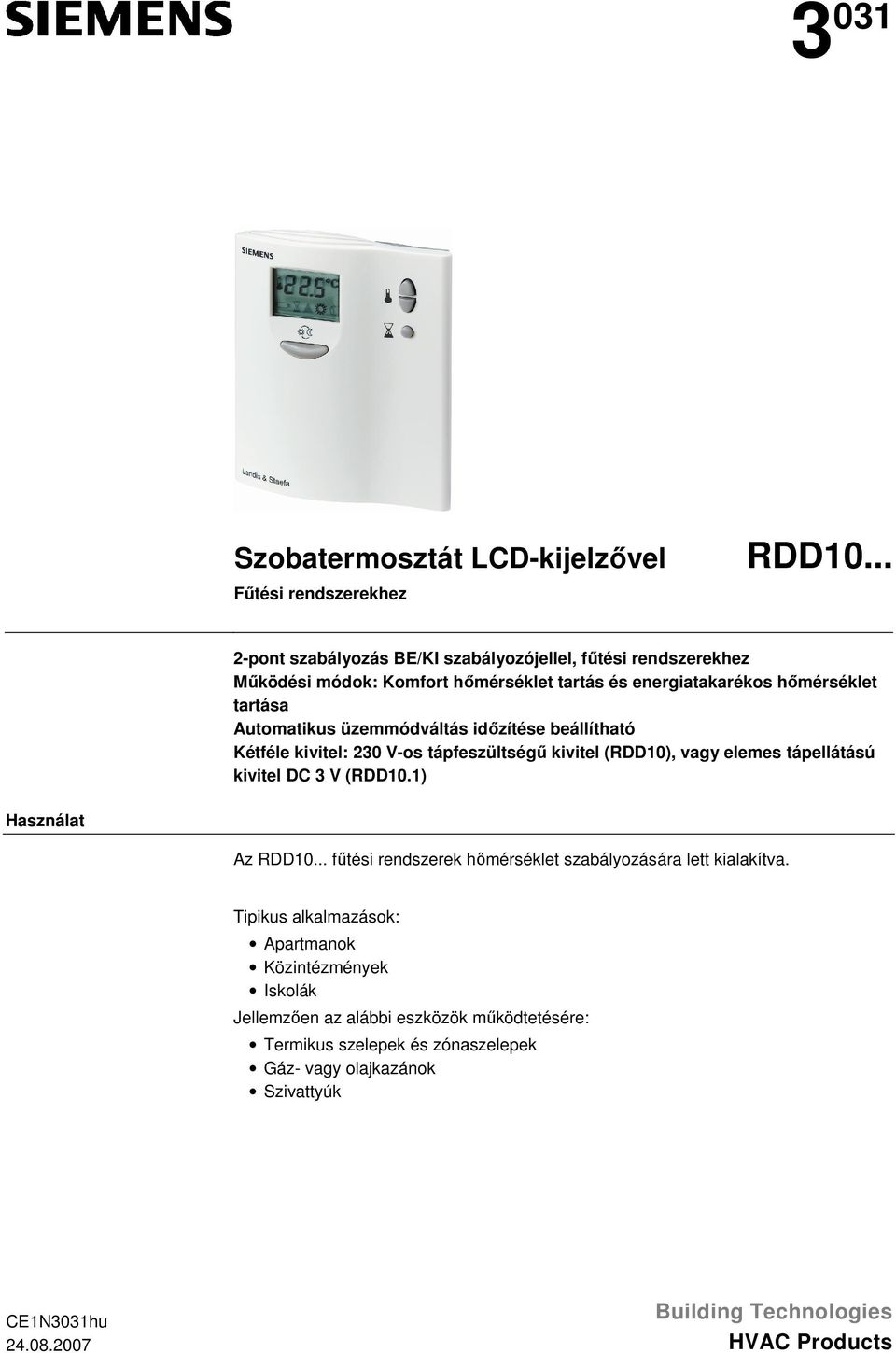 tápellátású kivitel DC 3 V (RDD101) Használat Az RDD10 fűtési rendszerek hőmérséklet szabályozására lett kialakítva ipikus alkalmazások: Apartmanok Közintézmények