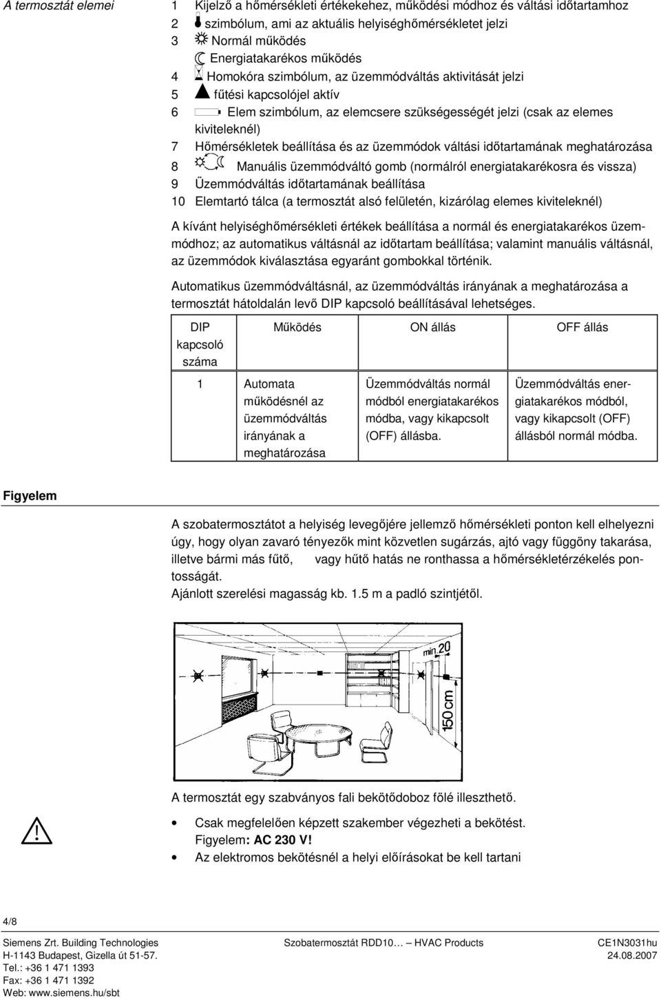 üzemmódok váltási időtartamának meghatározása 8 Manuális üzemmódváltó gomb (normálról energiatakarékosra és vissza) 9 Üzemmódváltás időtartamának beállítása 10 Elemtartó tálca (a termosztát alsó