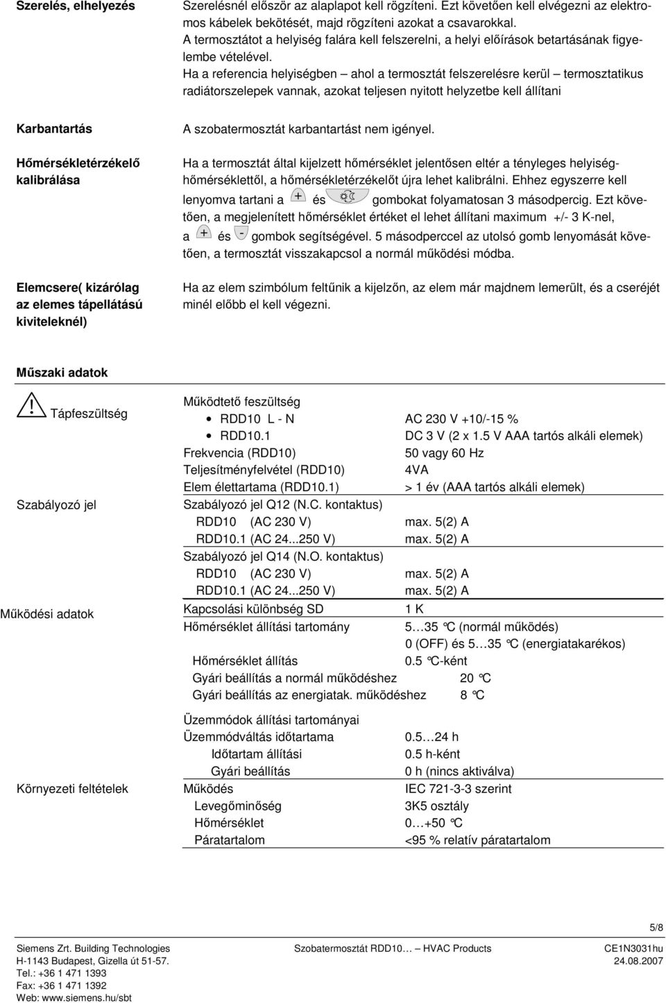 helyzetbe kell állítani Karbantartás Hőmérsékletérzékelő kalibrálása Elemcsere( kizárólag az elemes tápellátású kiviteleknél) A szobatermosztát karbantartást nem igényel Ha a termosztát által