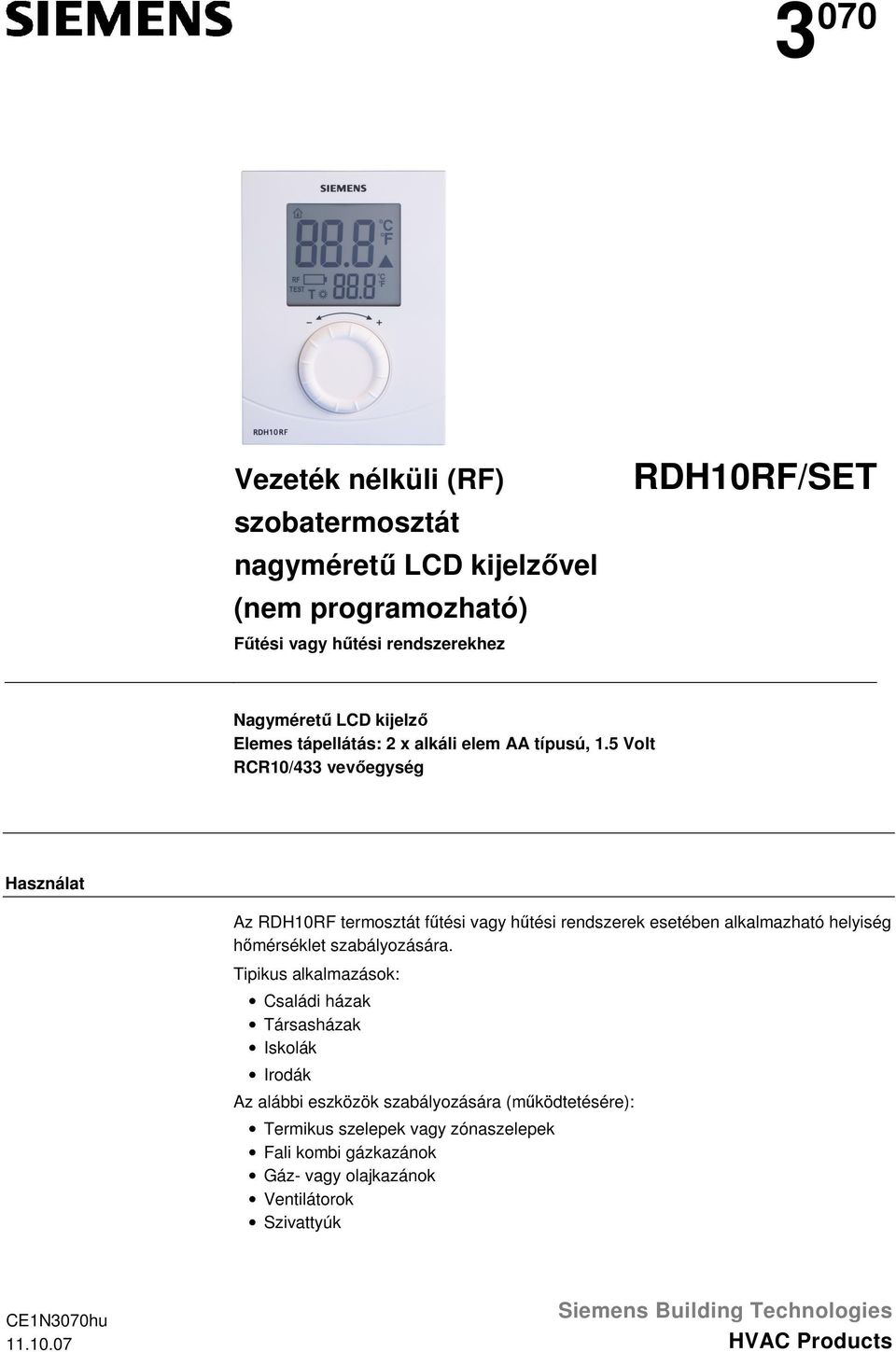 5 Volt RCR10/433 vevőegység Használat Az RDH10RF termosztát fűtési vagy hűtési rendszerek esetében alkalmazható helyiség hőmérséklet szabályozására.