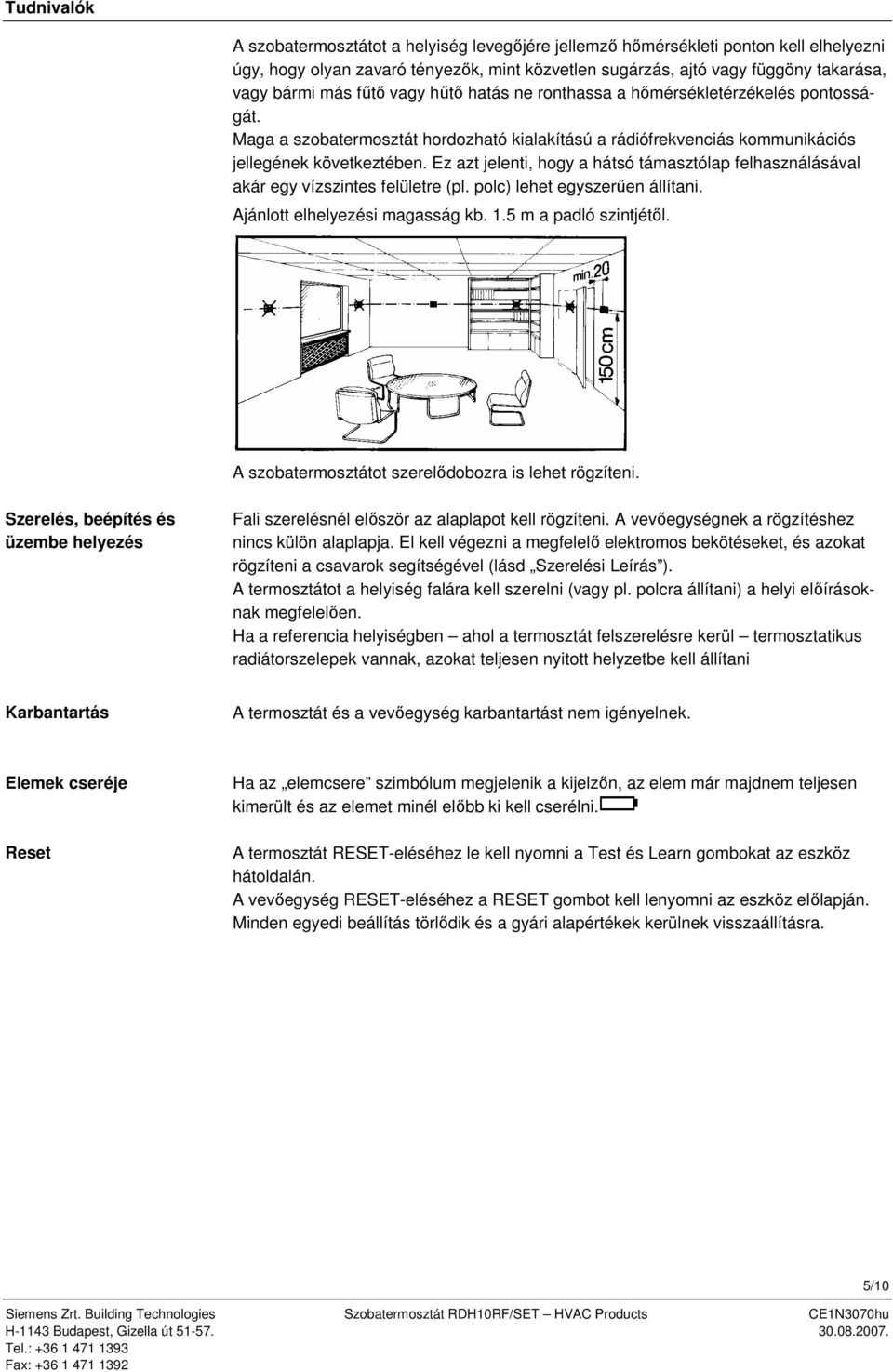 Ez azt jelenti, hogy a hátsó támasztólap felhasználásával akár egy vízszintes felületre (pl. polc) lehet egyszerűen állítani. Ajánlott elhelyezési magasság kb. 1.5 m a padló szintjétől.