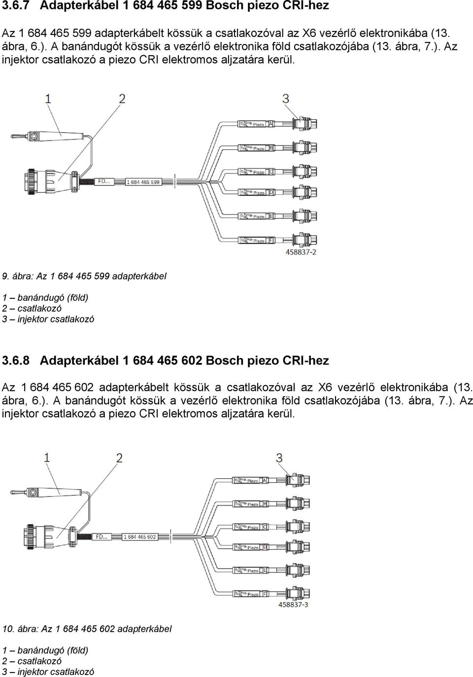 ábra: Az 1 684 465 599 adapterkábel 1 banándugó (föld) 2 csatlakozó 3 injektor csatlakozó 3.6.8 Adapterkábel 1 684 465 602 Bosch piezo CRI-hez Az 1 684 465 602 adapterkábelt kössük a csatlakozóval az X6 vezérlő elektronikába (13.
