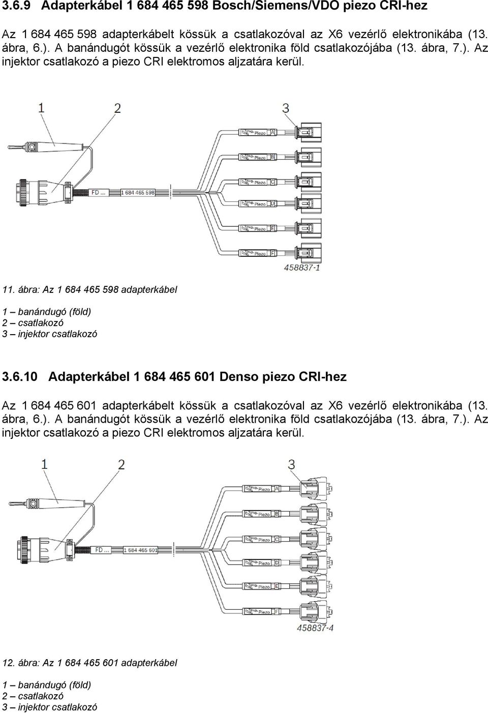 ábra: Az 1 684 465 598 adapterkábel 1 banándugó (föld) 2 csatlakozó 3 injektor csatlakozó 3.6.10 Adapterkábel 1 684 465 601 Denso piezo CRI-hez Az 1 684 465 601 adapterkábelt kössük a csatlakozóval az X6 vezérlő elektronikába (13.