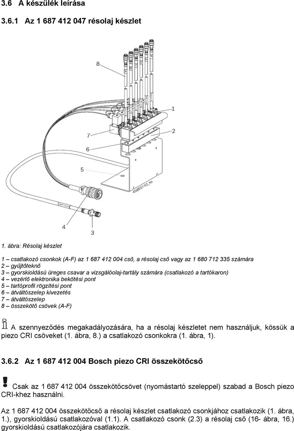 (csatlakozó a tartókaron) 4 vezérlő elektronika bekötési pont 5 tartóprofil rögzítési pont 6 átváltószelep kivezetés 7 átváltószelep 8 összekötő csövek (A-F) A szennyeződés megakadályozására, ha a