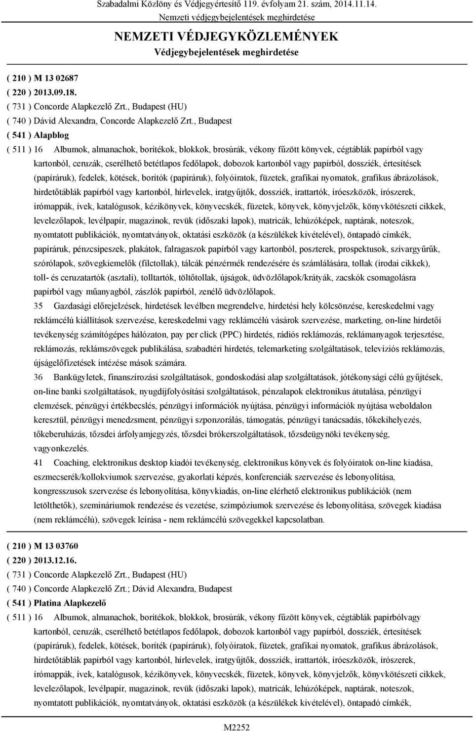 , Budapest ( 541 ) Alapblog ( 511 ) 16 Albumok, almanachok, borítékok, blokkok, brosúrák, vékony fűzött könyvek, cégtáblák papírból vagy kartonból, ceruzák, cserélhető betétlapos fedőlapok, dobozok