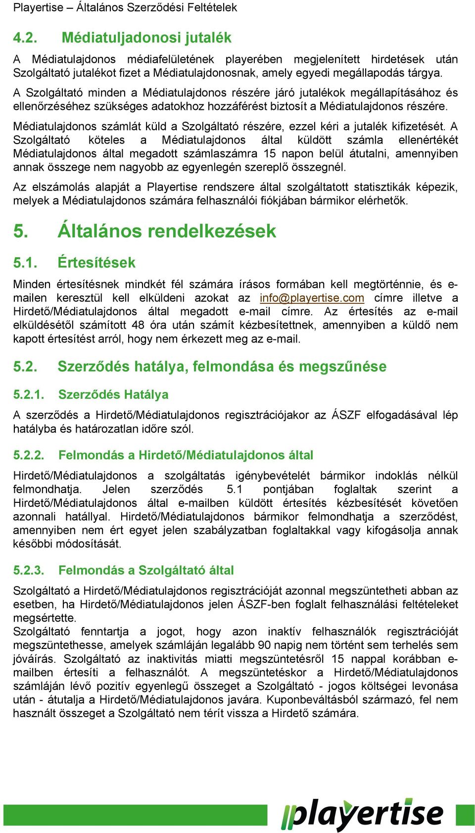 Médiatulajdonos számlát küld a Szolgáltató részére, ezzel kéri a jutalék kifizetését.