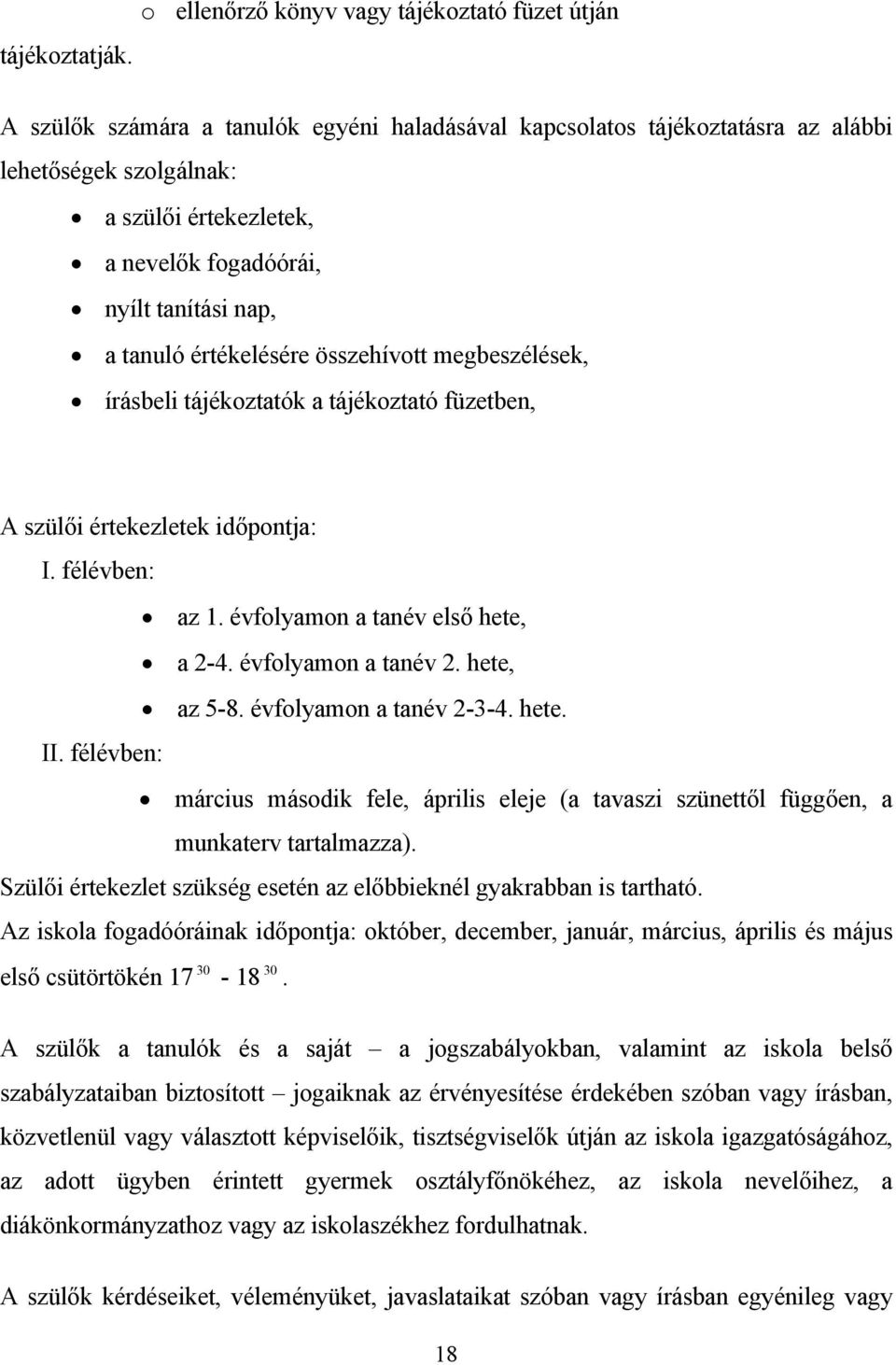 összehívott megbeszélések, írásbeli tájékoztatók a tájékoztató füzetben, A szülői értekezletek időpontja: I. félévben: az 1. évfolyamon a tanév első hete, a 2-4. évfolyamon a tanév 2. hete, az 5-8.