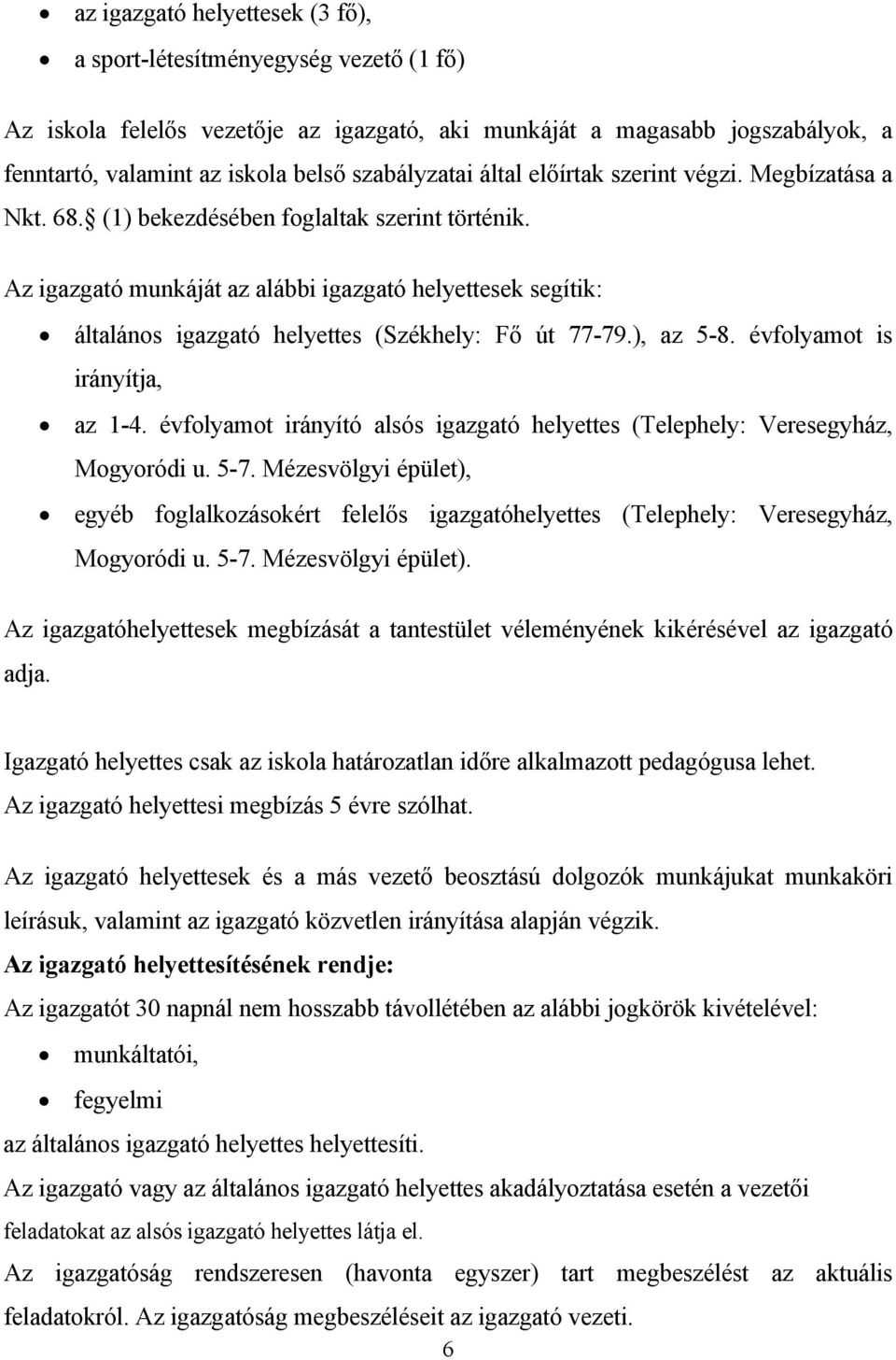 Az igazgató munkáját az alábbi igazgató helyettesek segítik: általános igazgató helyettes (Székhely: Fő út 77-79.), az 5-8. évfolyamot is irányítja, az 1-4.