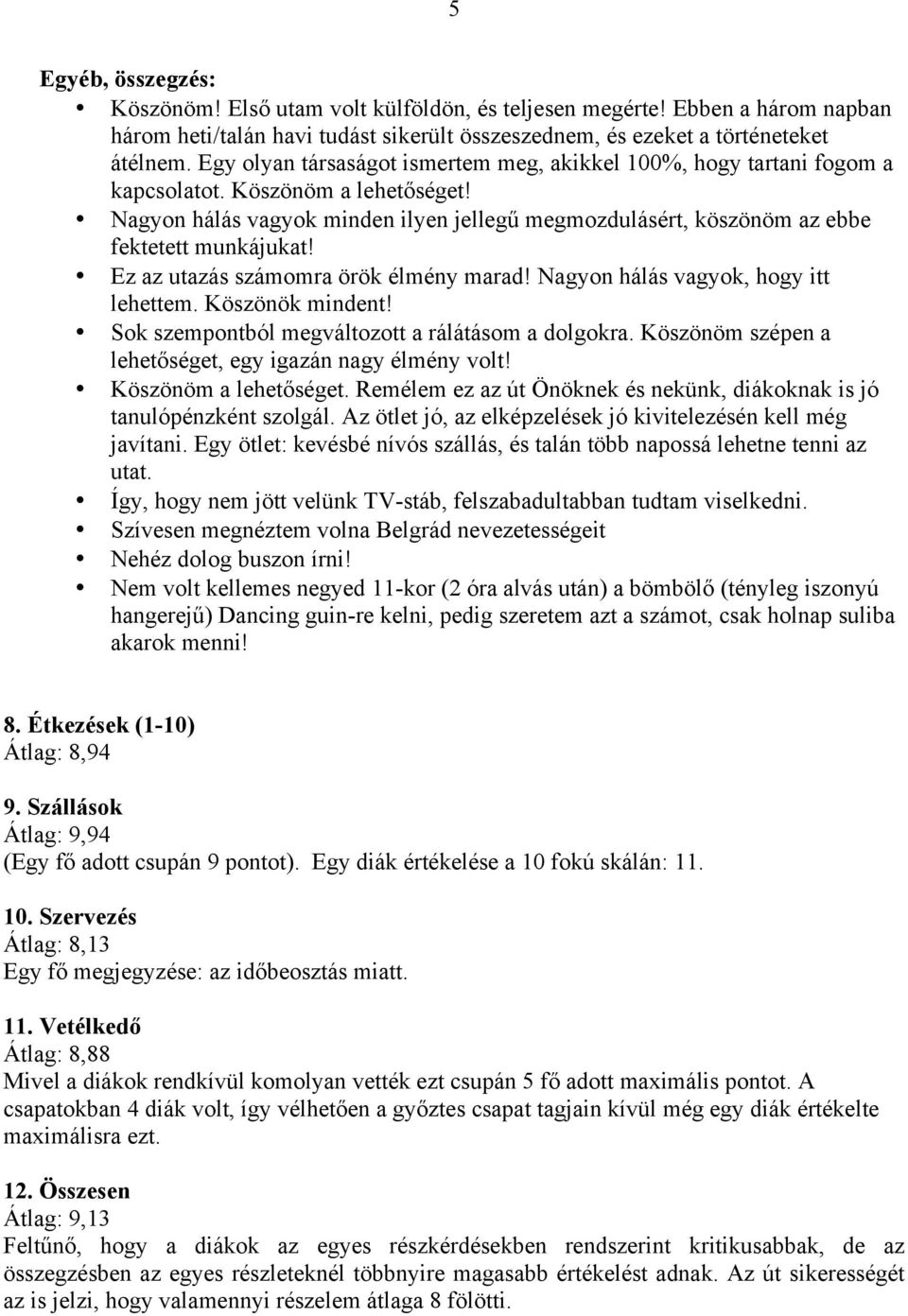 Nagyon hálás vagyok minden ilyen jellegű megmozdulásért, köszönöm az ebbe fektetett munkájukat! Ez az utazás számomra örök élmény marad! Nagyon hálás vagyok, hogy itt lehettem. Köszönök mindent!