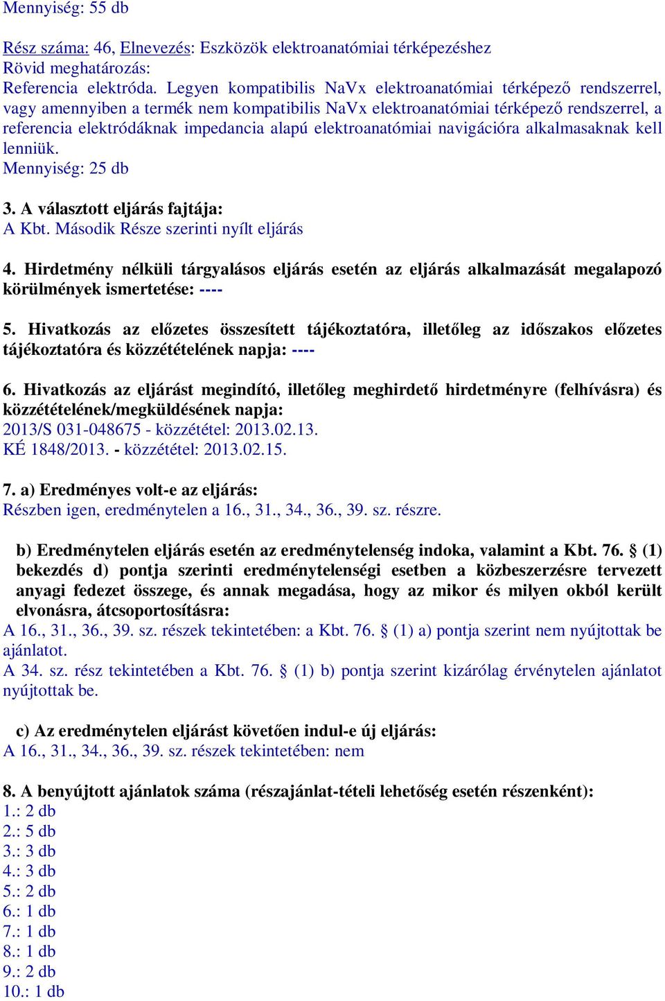 elektroanatómiai navigációra alkalmasaknak kell lenniük. Mennyiség: 25 db 3. A választott eljárás fajtája: A Kbt. Második Rze szerinti nyílt eljárás 4.