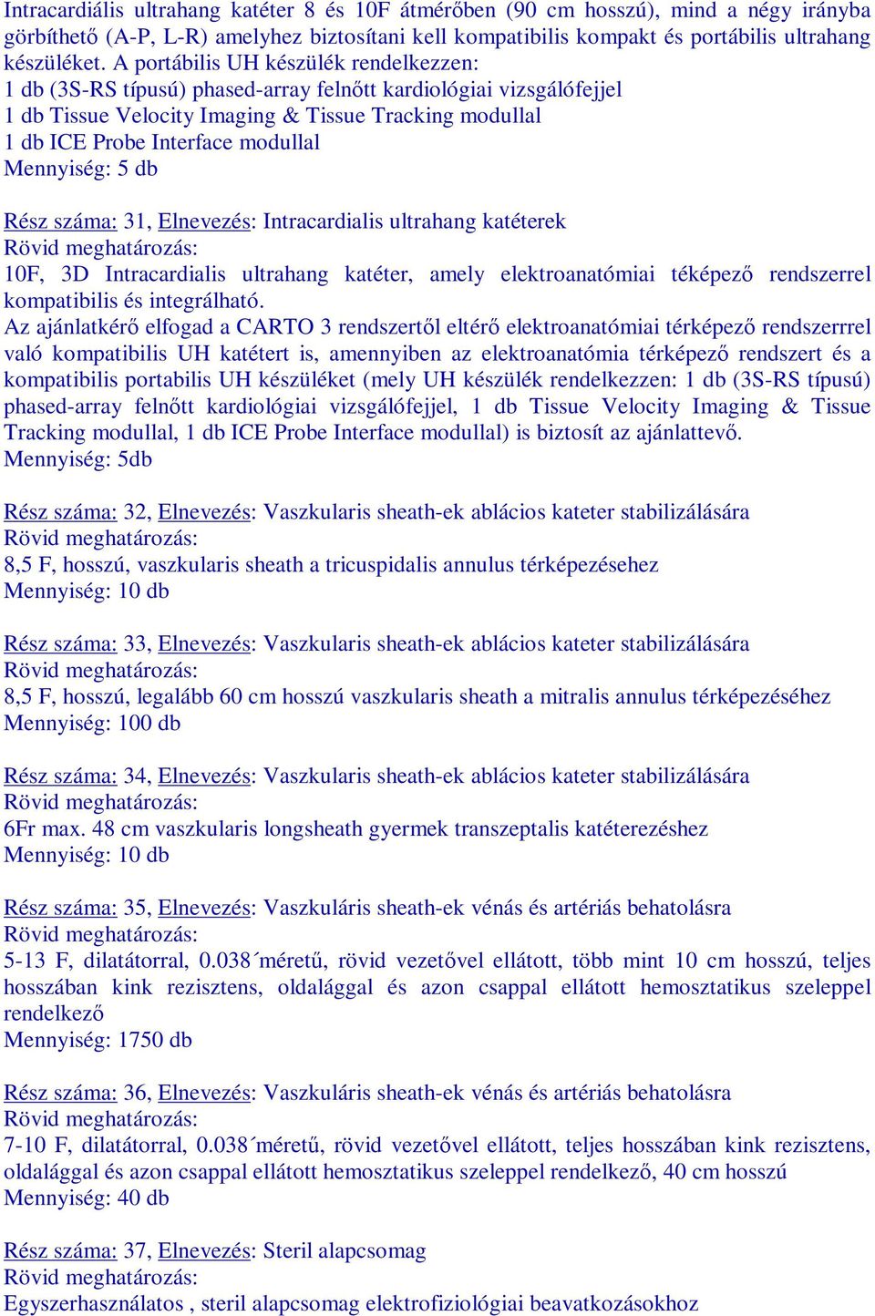 Mennyiség: 5 db Rz száma: 31, Elnevez: Intracardialis ultrahang katéterek 10F, 3D Intracardialis ultrahang katéter, amely elektroanatómiai téképezı rendszerrel kompatibilis integrálható.