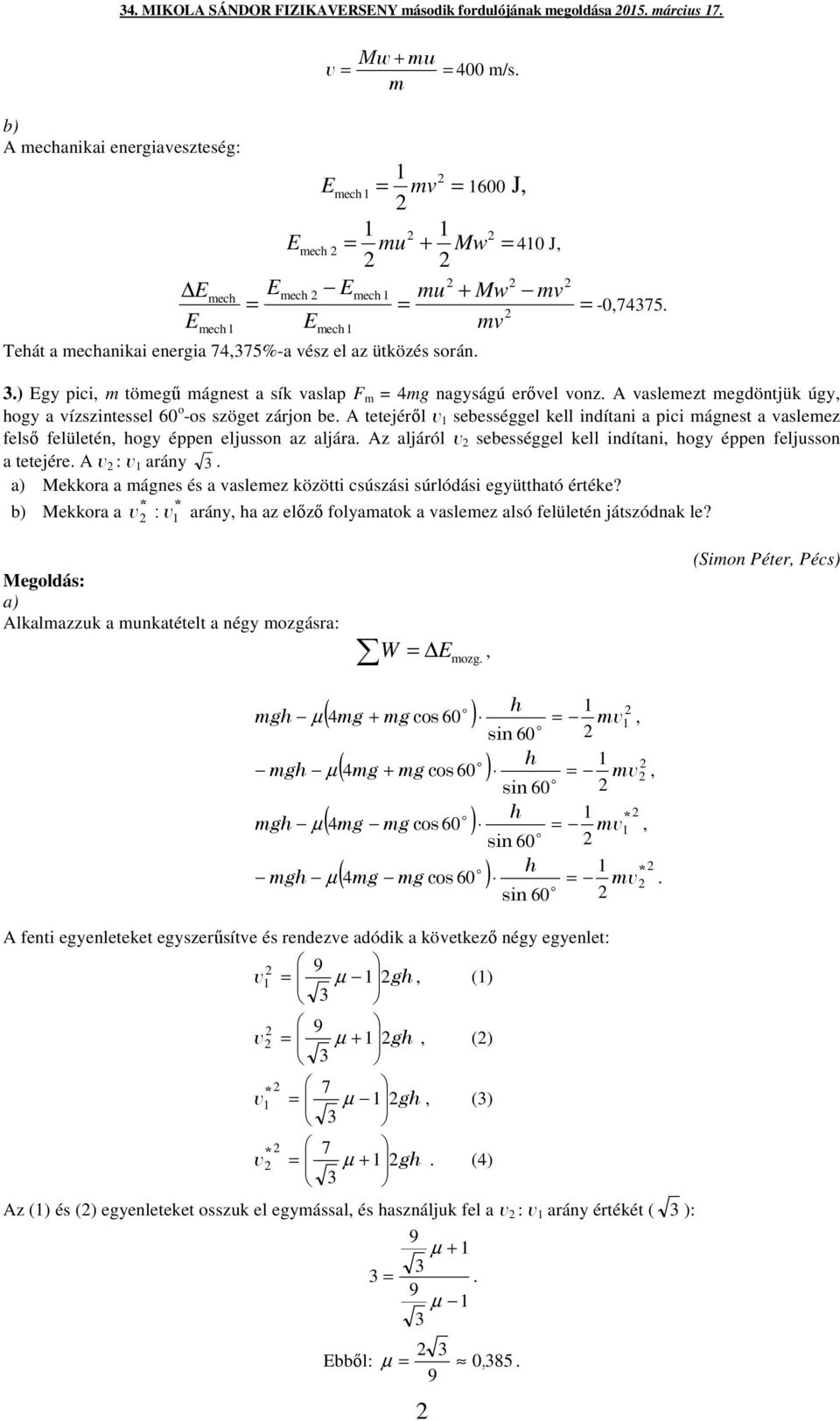 kell indítani a pici ágnest a asleez felső felületén hogy éppen eljusson az aljára Az aljáról sebességgel kell indítani hogy éppen feljusson a tetejére A : arány a) Mekkora a ágnes és a asleez