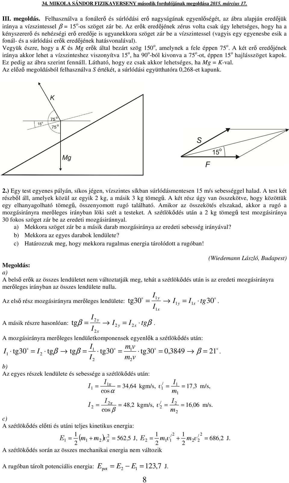 súrlódási erők eredőjének hatásonaláal) Vegyük észre hogy a K és Mg erők által bezárt szög 5 o aelynek a fele éppen 75 o A két erő eredőjének iránya akkor lehet a ízszinteshez iszonyíta 5 o ha 9 o