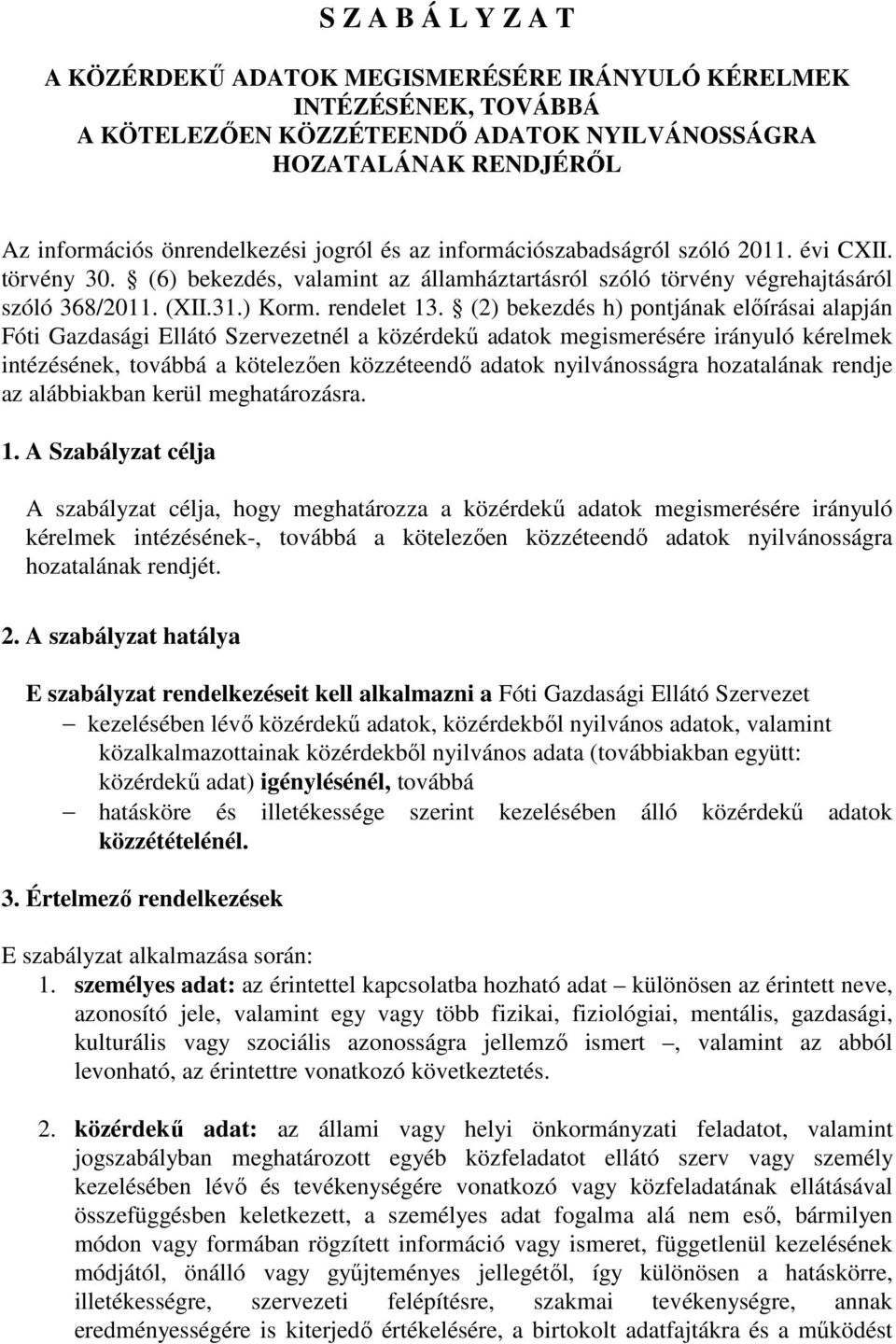 (2) bekezdés h) pontjának előírásai alapján Fóti Gazdasági Ellátó Szervezetnél a közérdekű adatok megismerésére irányuló kérelmek intézésének, továbbá a kötelezően közzéteendő adatok nyilvánosságra