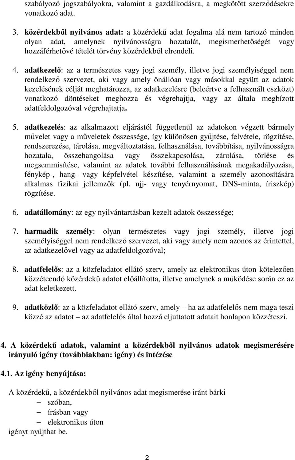 4. adatkezelő: az a természetes vagy jogi személy, illetve jogi személyiséggel nem rendelkező szervezet, aki vagy amely önállóan vagy másokkal együtt az adatok kezelésének célját meghatározza, az