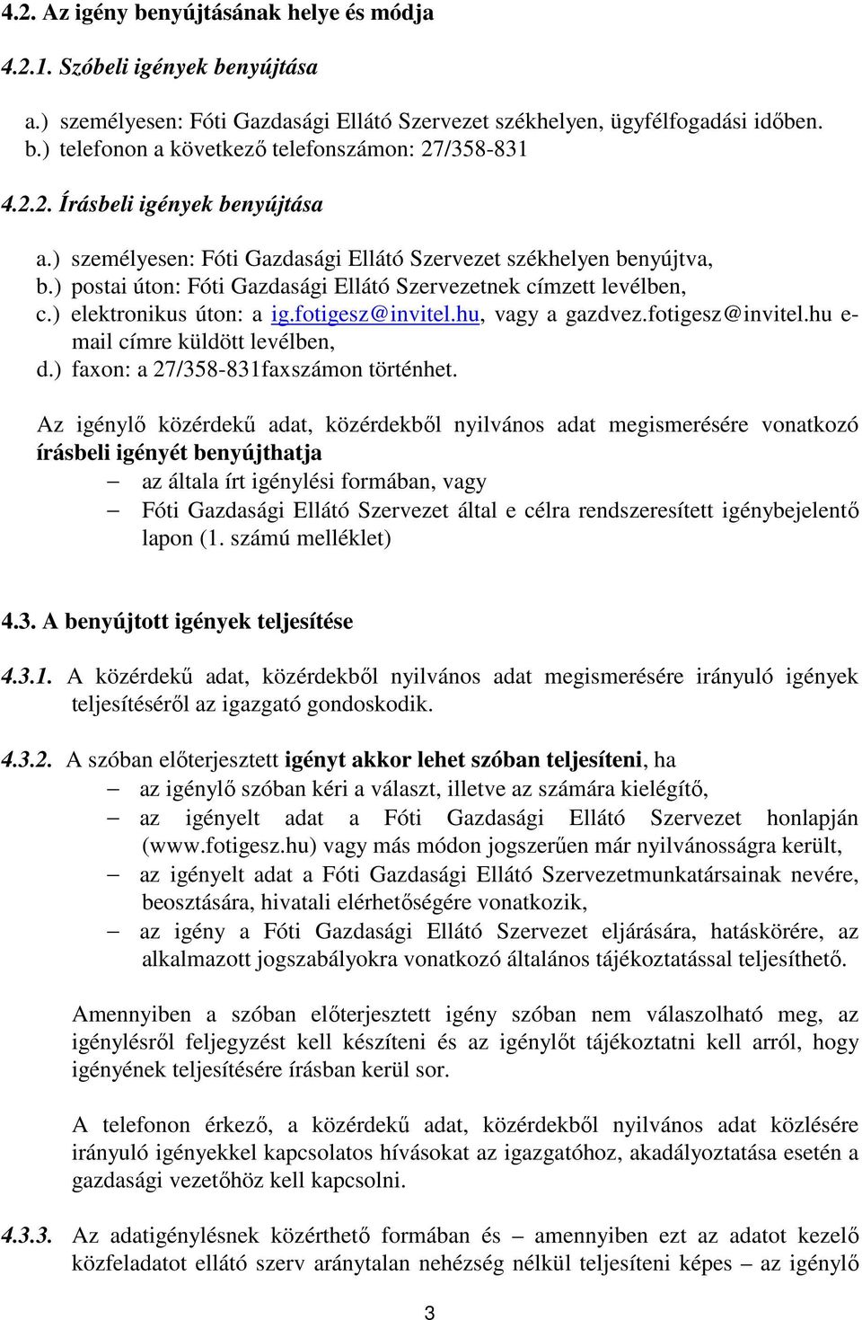 ) elektronikus úton: a ig.fotigesz@invitel.hu, vagy a gazdvez.fotigesz@invitel.hu e- mail címre küldött levélben, d.) faxon: a 27/358-831faxszámon történhet.