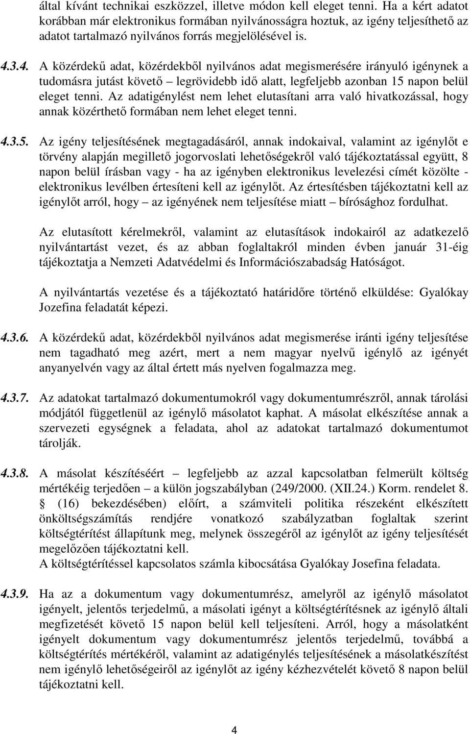 3.4. A közérdekű adat, közérdekből nyilvános adat megismerésére irányuló igénynek a tudomásra jutást követő legrövidebb idő alatt, legfeljebb azonban 15 napon belül eleget tenni.