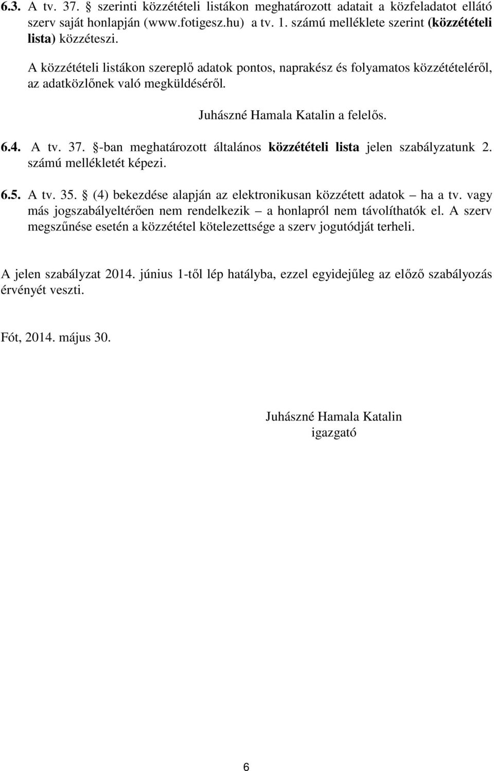 -ban meghatározott általános közzétételi lista jelen szabályzatunk 2. számú mellékletét képezi. 6.5. A tv. 35. (4) bekezdése alapján az elektronikusan közzétett adatok ha a tv.