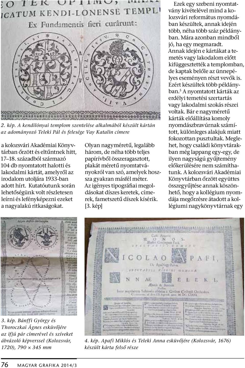 Kutatóutunk során lehetőségünk volt részletesen leírni és lefényképezni ezeket a nagyalakú ritkaságokat.