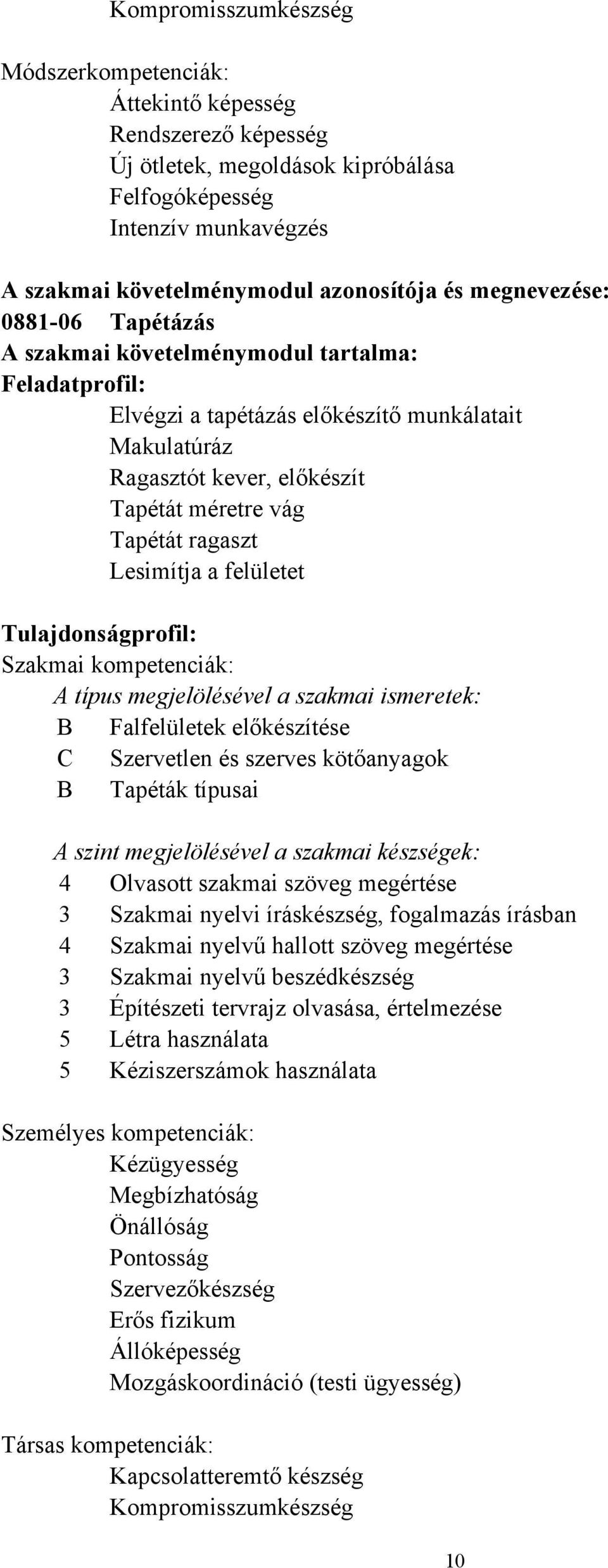 felületet Tulajdonságprofil: Szakmai kompetenciák: A típus megjelölésével a szakmai ismeretek: B Falfelületek előkészítése C Szervetlen és szerves kötőanyagok B Tapéták típusai A szint megjelölésével