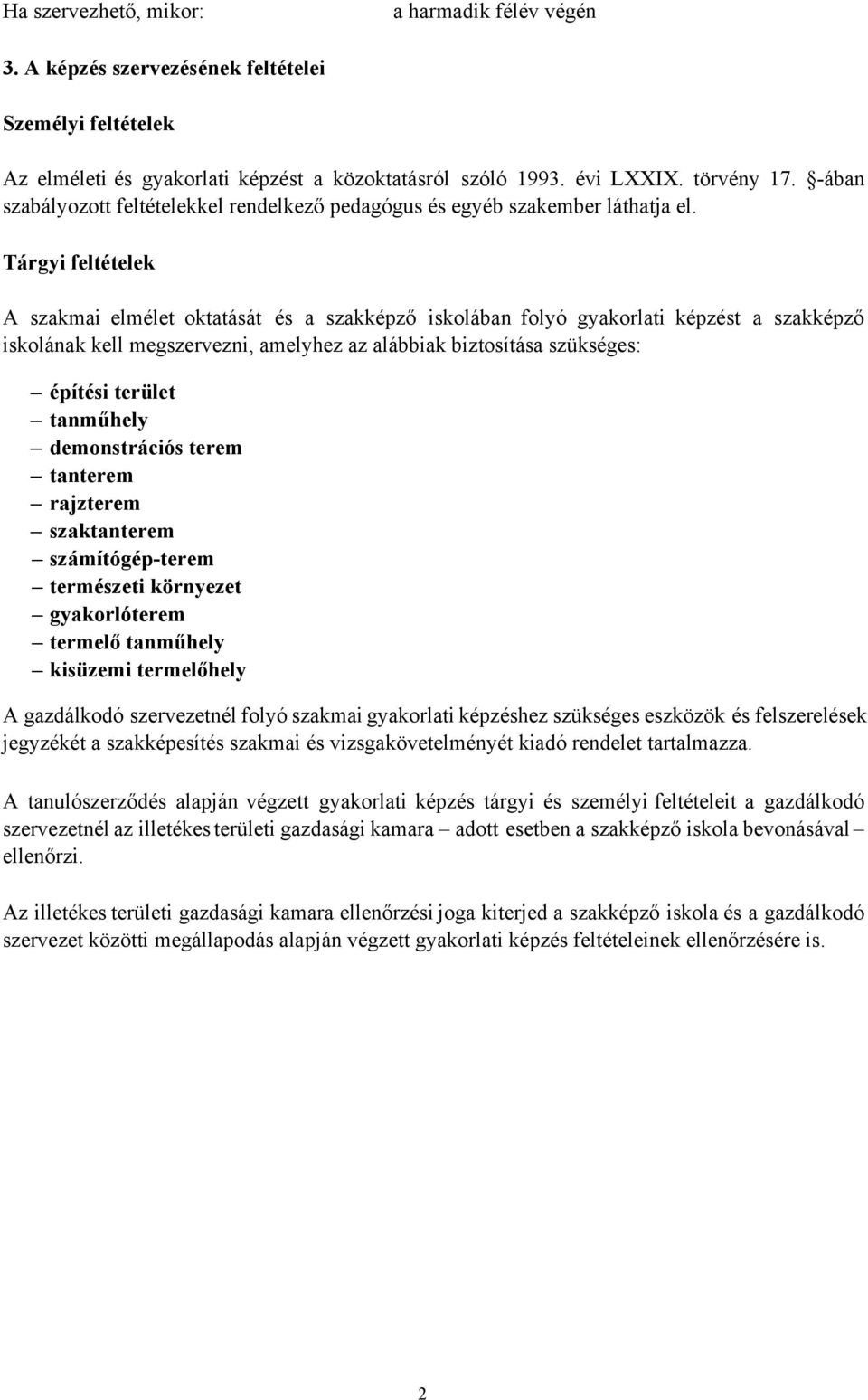 Tárgyi feltételek A szakmai elmélet oktatását és a szakképző iskolában folyó gyakorlati képzést a szakképző iskolának kell megszervezni, amelyhez az alábbiak biztosítása szükséges: építési terület