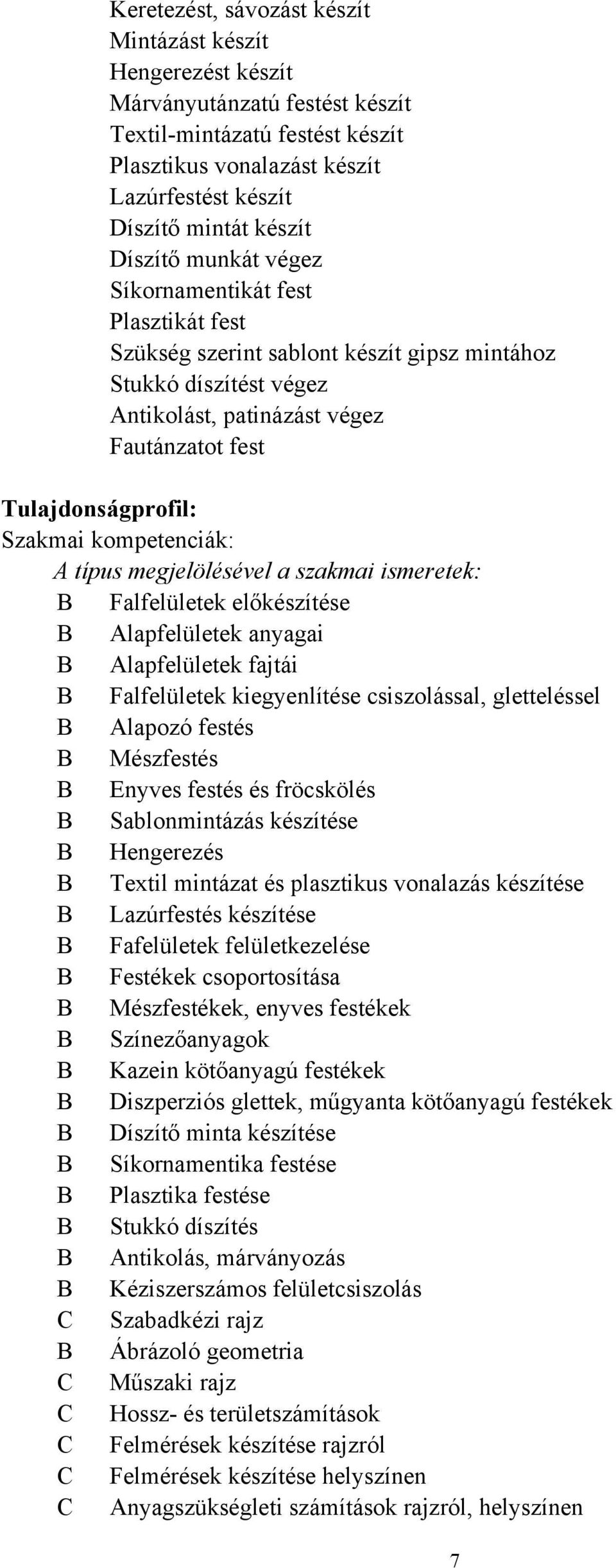 kompetenciák: A típus megjelölésével a szakmai ismeretek: B Falfelületek előkészítése B Alapfelületek anyagai B Alapfelületek fajtái B Falfelületek kiegyenlítése csiszolással, gletteléssel B Alapozó