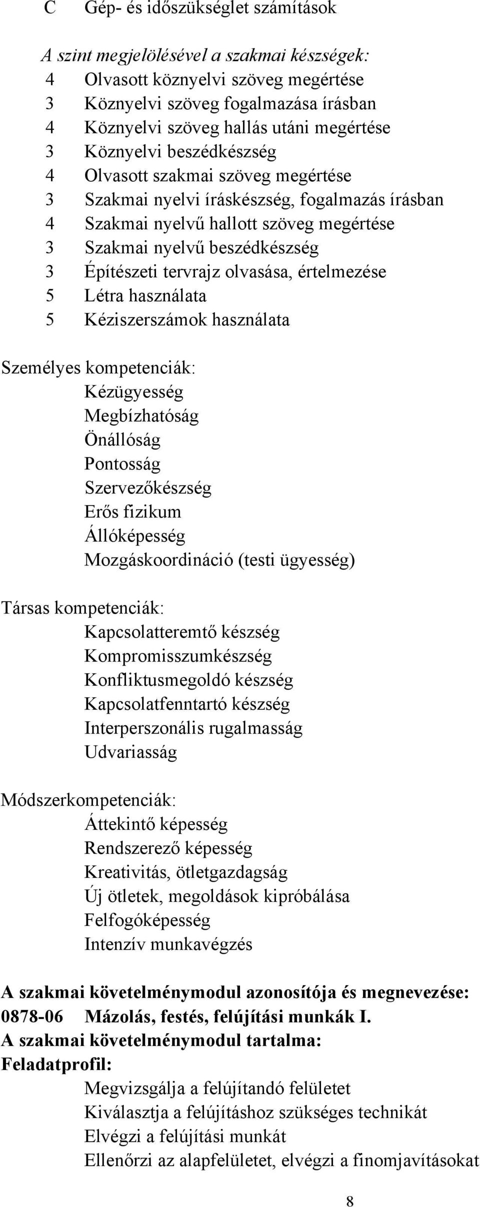 tervrajz olvasása, értelmezése 5 Létra használata 5 Kéziszerszámok használata Személyes kompetenciák: Kézügyesség Megbízhatóság Önállóság Pontosság Szervezőkészség Erős fizikum Állóképesség